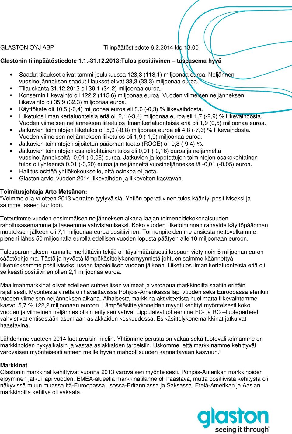 Tilauskanta 31.12. oli 39,1 (34,2) miljoonaa euroa. Konsernin liikevaihto oli 122,2 (115,6) miljoonaa euroa. Vuoden viimeisen neljänneksen liikevaihto oli 35,9 (32,3) miljoonaa euroa.