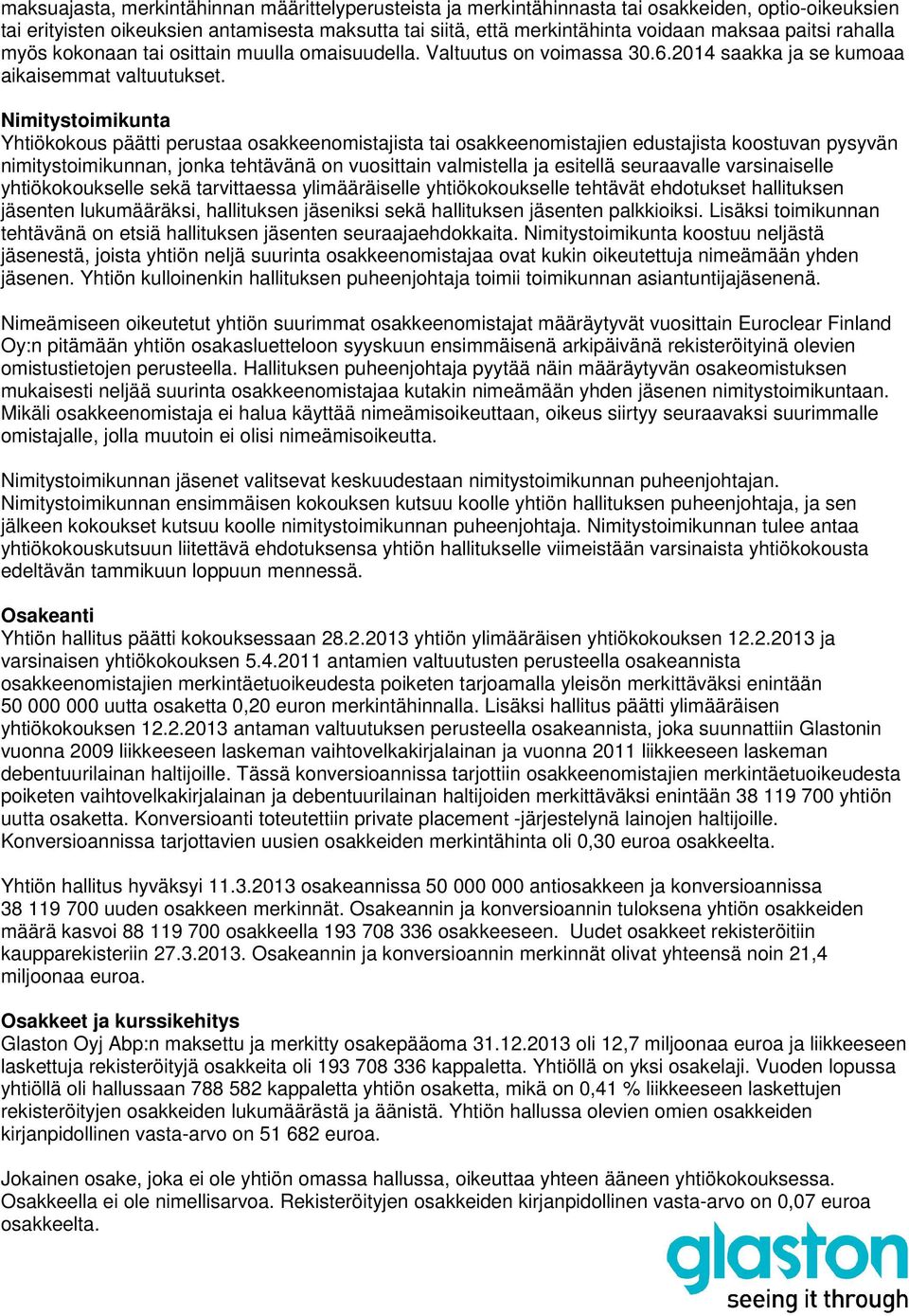 Nimitystoimikunta Yhtiökokous päätti perustaa osakkeenomistajista tai osakkeenomistajien edustajista koostuvan pysyvän nimitystoimikunnan, jonka tehtävänä on vuosittain valmistella ja esitellä