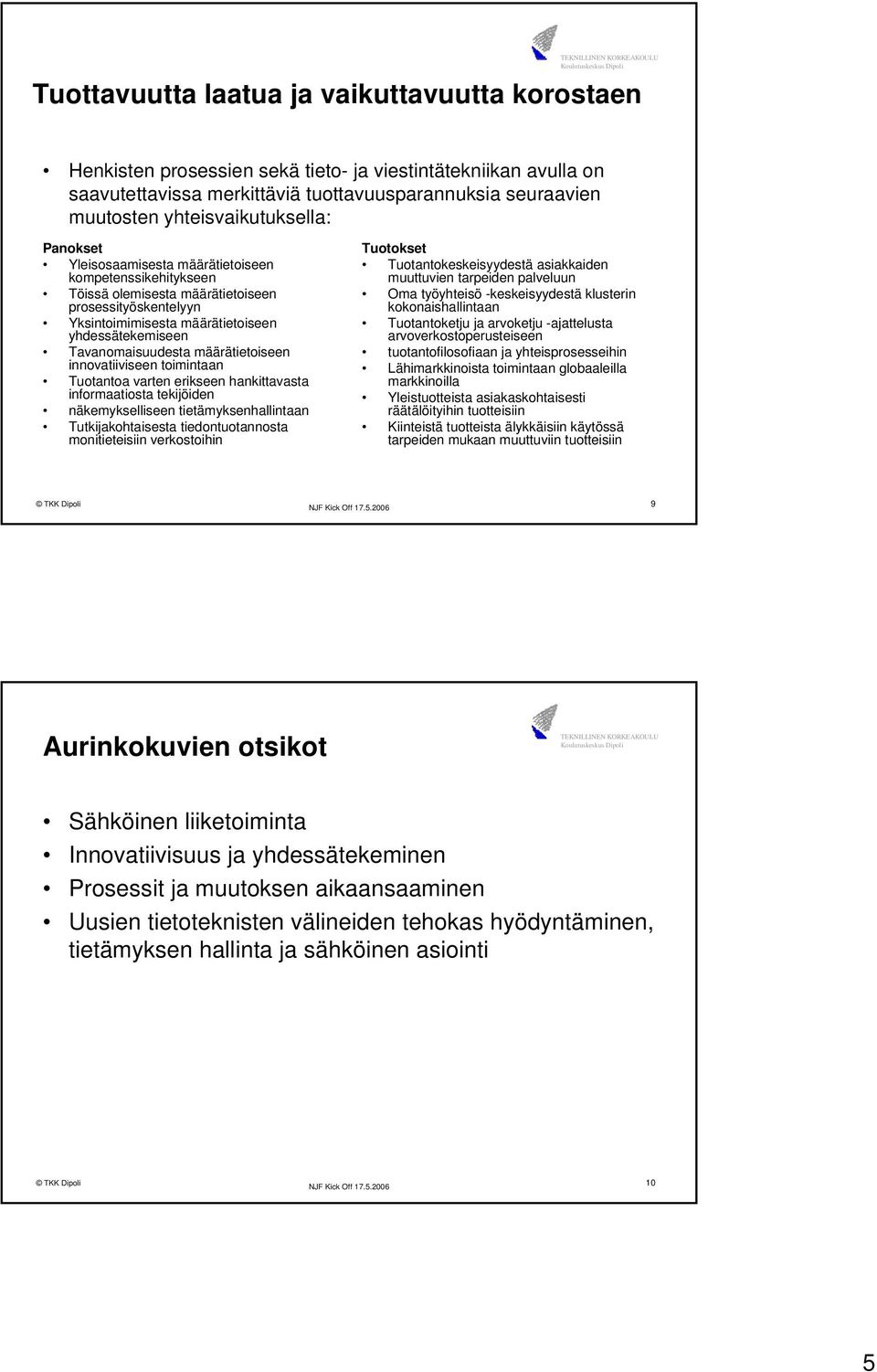 Tavanomaisuudesta määrätietoiseen innovatiiviseen toimintaan Tuotantoa varten erikseen hankittavasta informaatiosta tekijöiden näkemykselliseen tietämyksenhallintaan Tutkijakohtaisesta