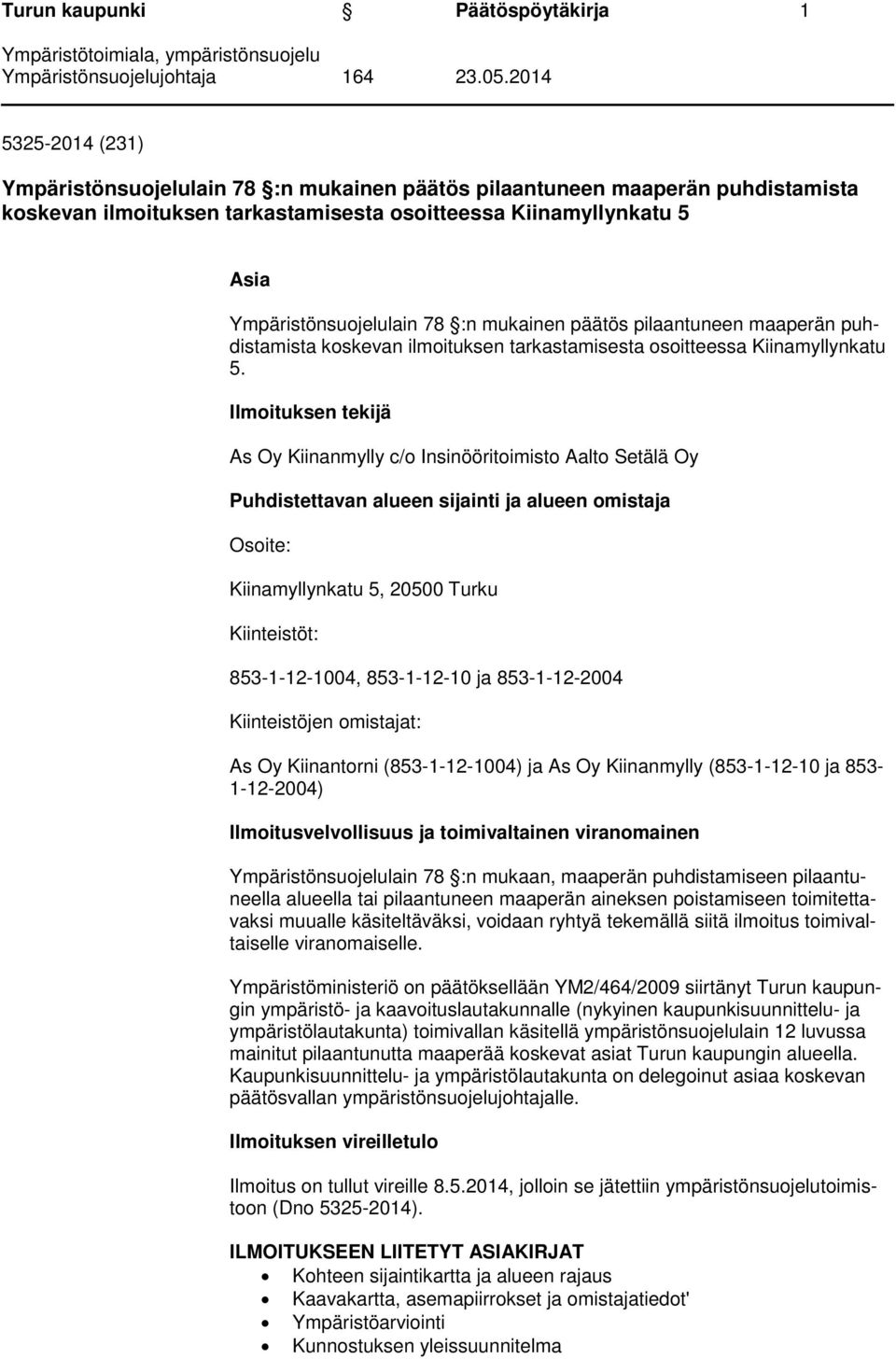 Ilmoituksen tekijä As Oy Kiinanmylly c/o Insinööritoimisto Aalto Setälä Oy Puhdistettavan alueen sijainti ja alueen omistaja Osoite: Kiinamyllynkatu 5, 20500 Turku Kiinteistöt: 853-1-12-1004,