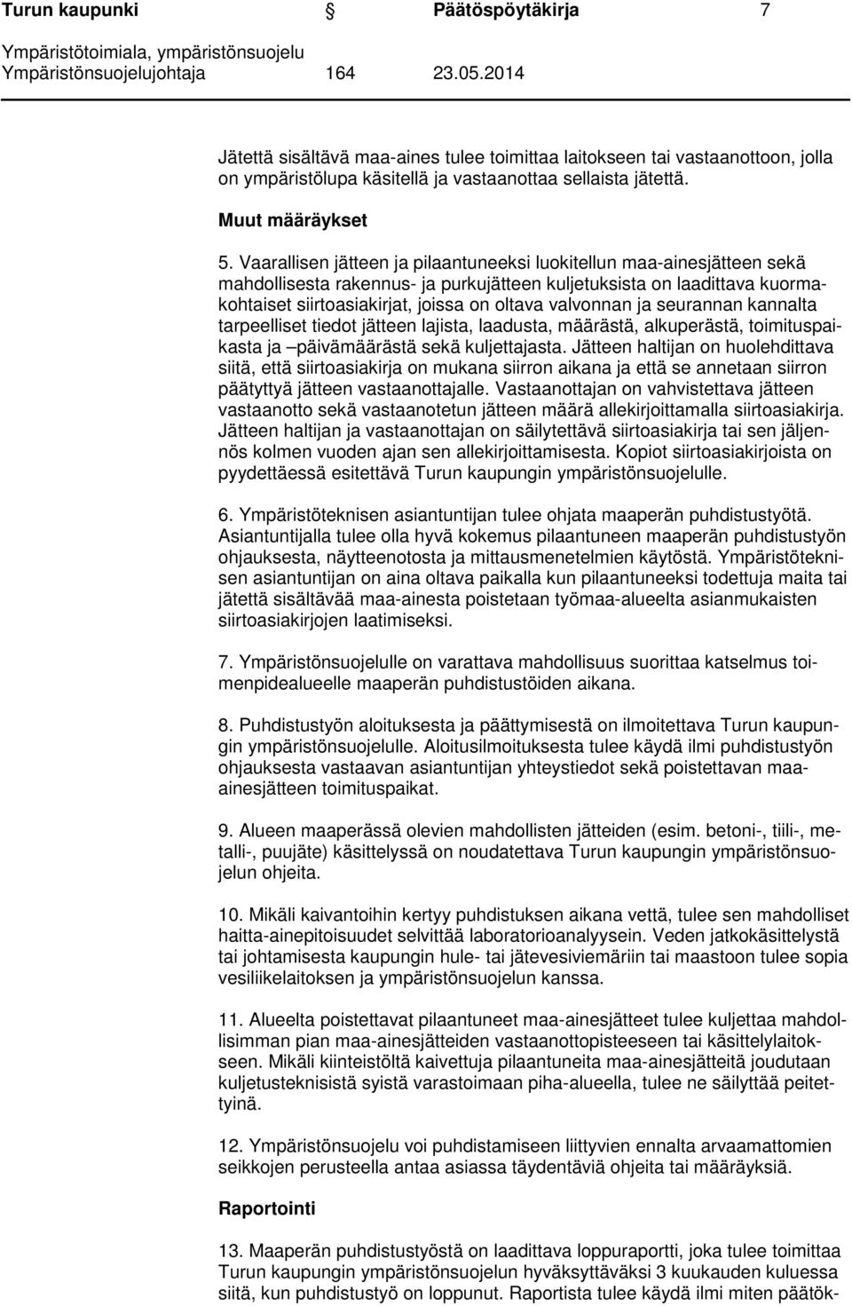 valvonnan ja seurannan kannalta tarpeelliset tiedot jätteen lajista, laadusta, määrästä, alkuperästä, toimituspaikasta ja päivämäärästä sekä kuljettajasta.