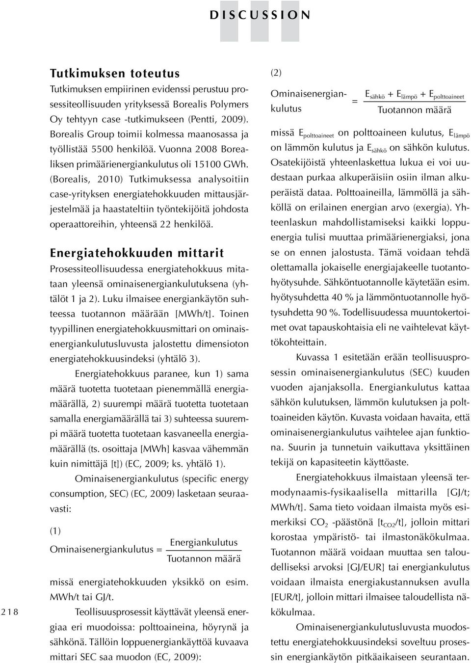 (Borealis, 2010) Tutkimuksessa analysoitiin case-yrityksen energiatehokkuuden mittausjärjestelmää ja haastateltiin työntekijöitä johdosta operaattoreihin, yhteensä 22 henkilöä.