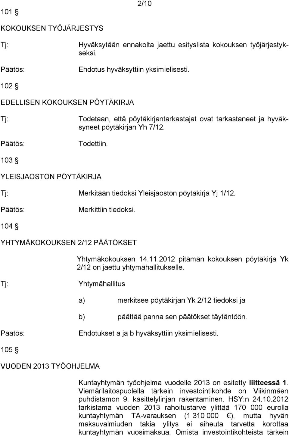 103 YLEISJAOSTON PÖYTÄKIRJA Merkitään tiedoksi Yleisjaoston pöytäkirja Yj 1/12. Merkittiin tiedoksi. 104 YHTYMÄKOKOUKSEN 2/12 PÄÄTÖKSET Yhtymäkokouksen 14.11.