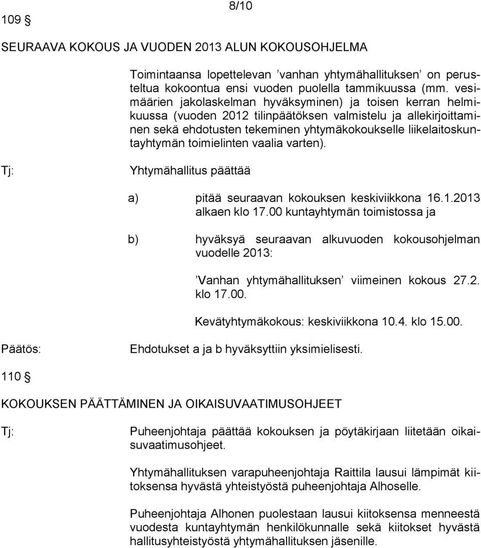 toimielinten vaalia varten). Yhtymähallitus päättää a) pitää seuraavan kokouksen keskiviikkona 16.1.2013 alkaen klo 17.