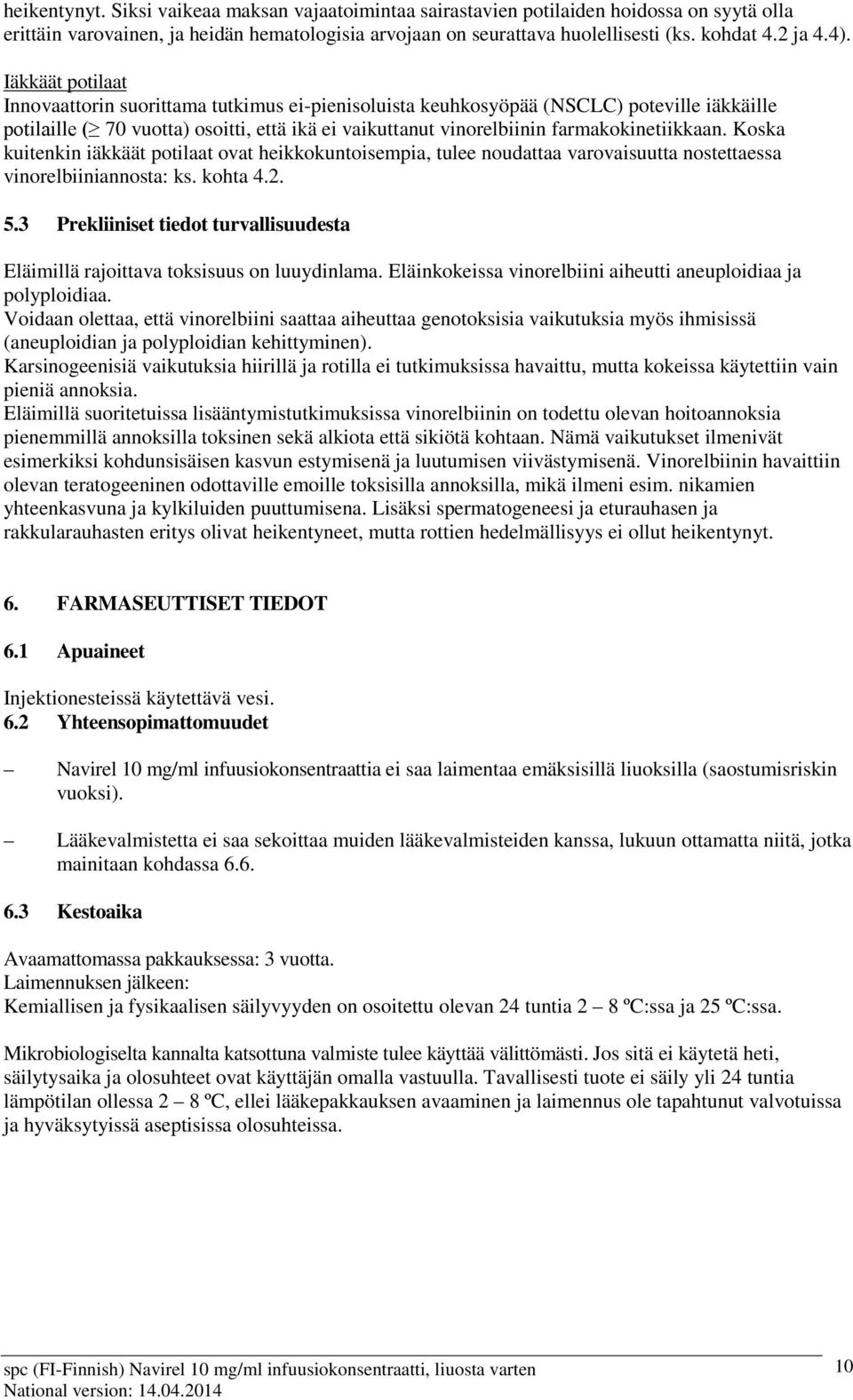 farmakokinetiikkaan. Koska kuitenkin iäkkäät potilaat ovat heikkokuntoisempia, tulee noudattaa varovaisuutta nostettaessa vinorelbiiniannosta: ks. kohta 4.2. 5.