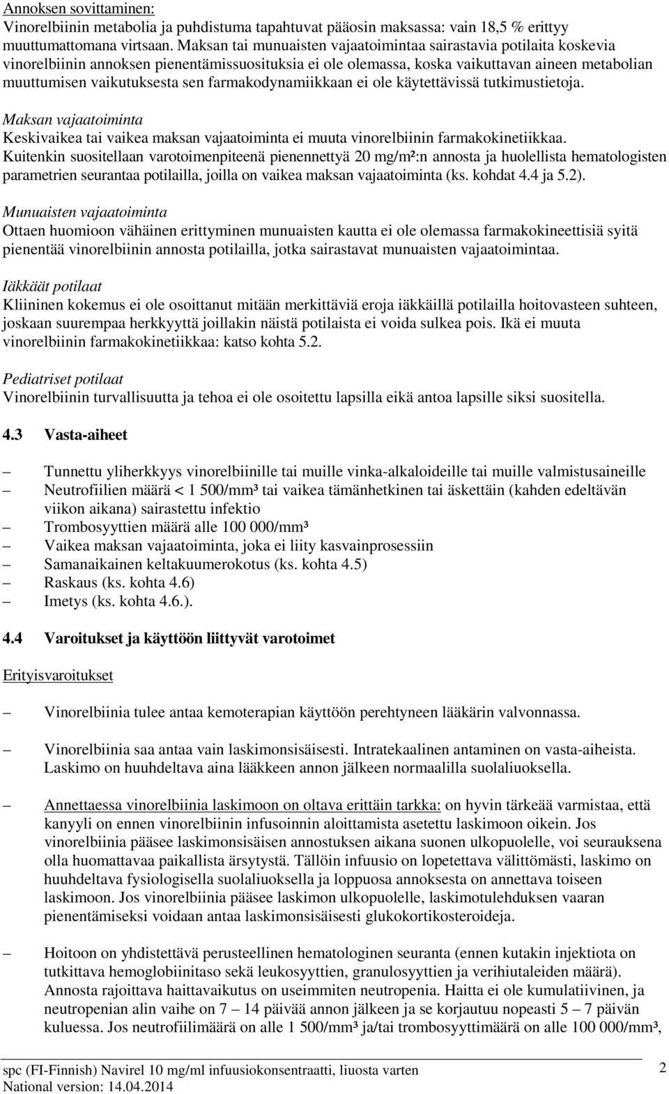 farmakodynamiikkaan ei ole käytettävissä tutkimustietoja. Maksan vajaatoiminta Keskivaikea tai vaikea maksan vajaatoiminta ei muuta vinorelbiinin farmakokinetiikkaa.