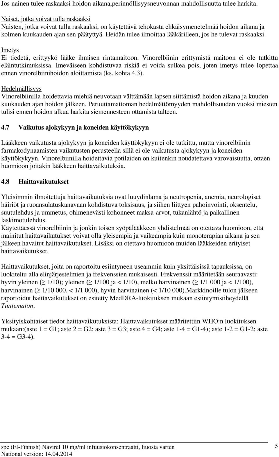 Heidän tulee ilmoittaa lääkärilleen, jos he tulevat raskaaksi. Imetys Ei tiedetä, erittyykö lääke ihmisen rintamaitoon. Vinorelbiinin erittymistä maitoon ei ole tutkittu eläintutkimuksissa.