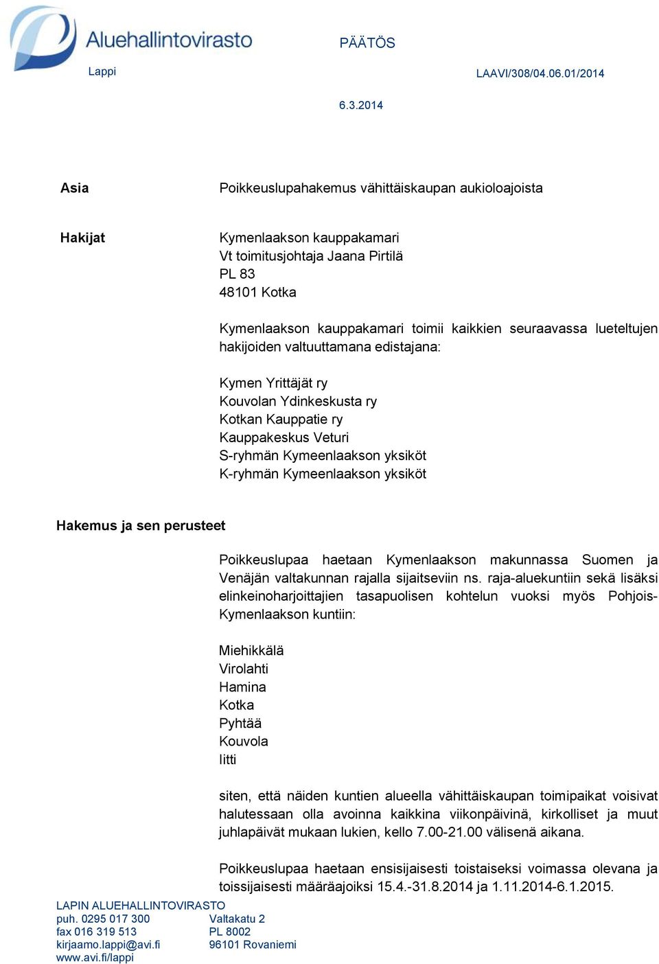 2014 Asia Poikkeuslupahakemus vähittäiskaupan aukioloajoista Hakijat Kymenlaakson kauppakamari Vt toimitusjohtaja Jaana Pirtilä PL 83 48101 Kotka Kymenlaakson kauppakamari toimii kaikkien seuraavassa