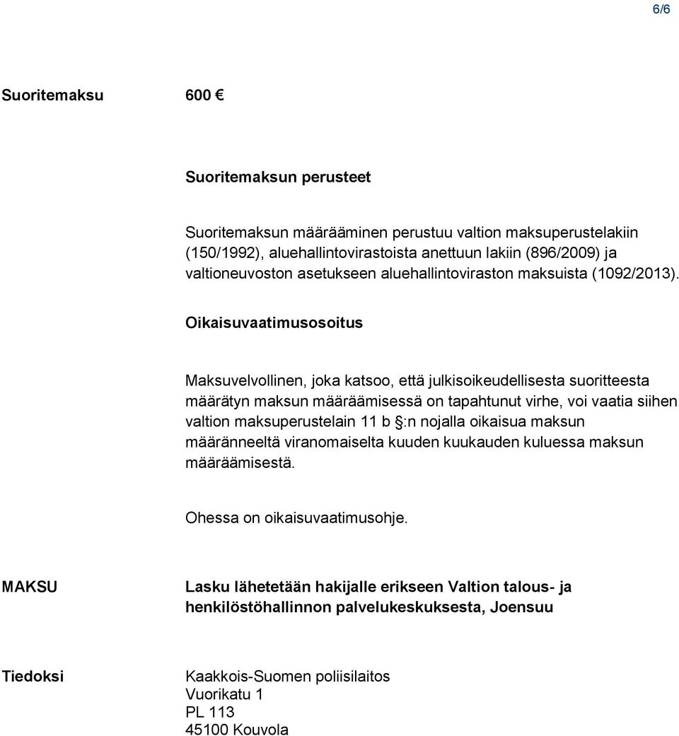 Oikaisuvaatimusosoitus Maksuvelvollinen, joka katsoo, että julkisoikeudellisesta suoritteesta määrätyn maksun määräämisessä on tapahtunut virhe, voi vaatia siihen valtion maksuperustelain