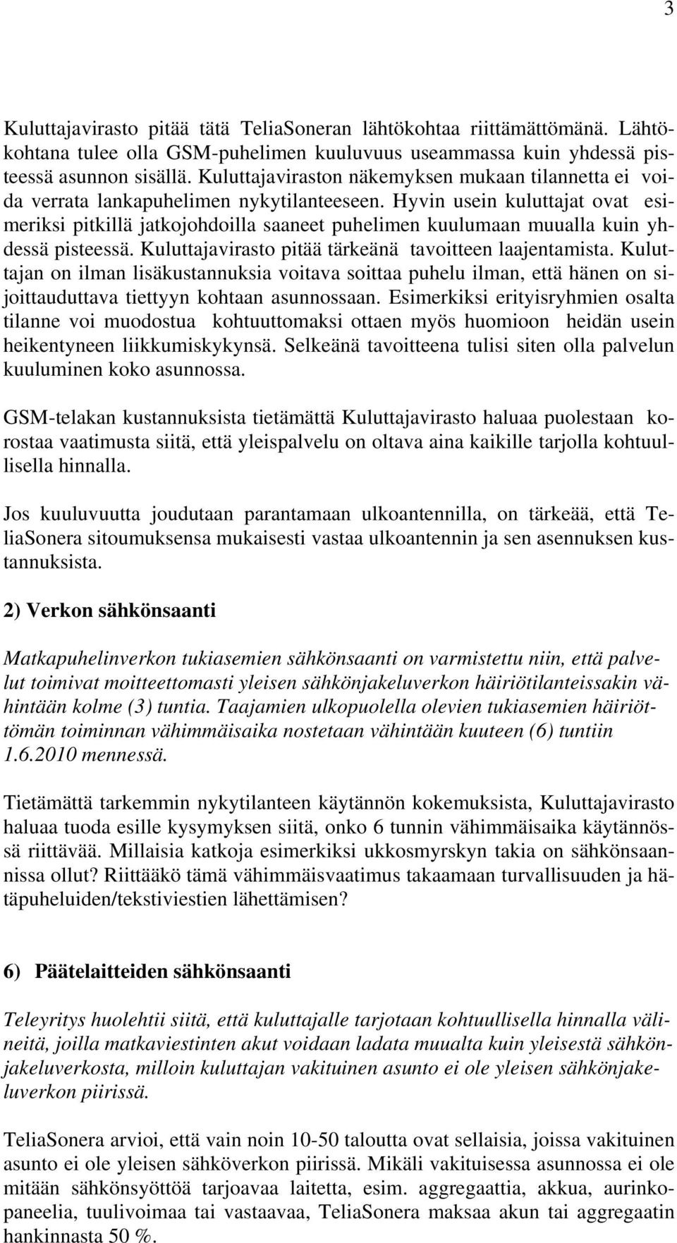 Hyvin usein kuluttajat ovat esimeriksi pitkillä jatkojohdoilla saaneet puhelimen kuulumaan muualla kuin yhdessä pisteessä. Kuluttajavirasto pitää tärkeänä tavoitteen laajentamista.