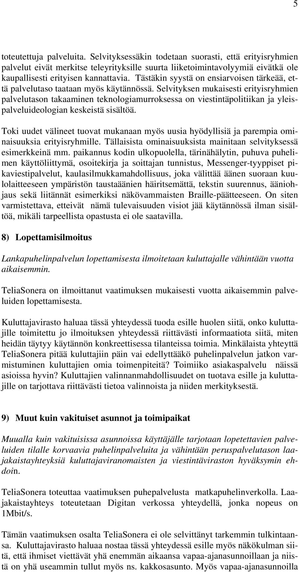 Selvityksen mukaisesti erityisryhmien palvelutason takaaminen teknologiamurroksessa on viestintäpolitiikan ja yleispalveluideologian keskeistä sisältöä.