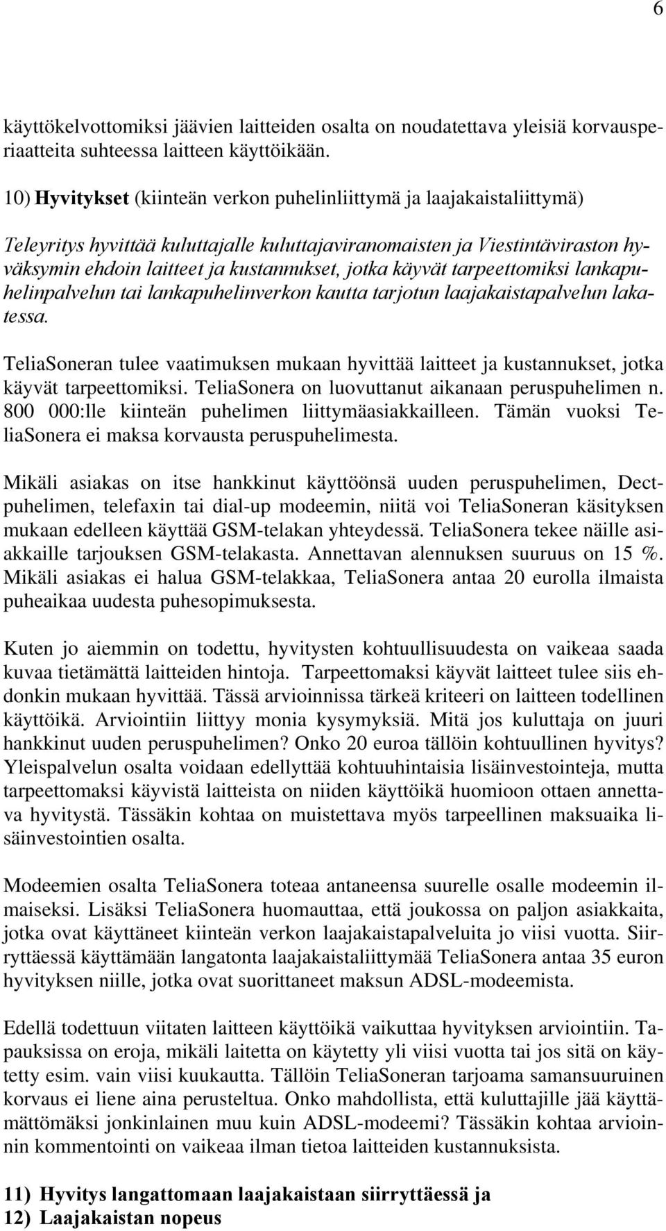 käyvät tarpeettomiksi lankapuhelinpalvelun tai lankapuhelinverkon kautta tarjotun laajakaistapalvelun lakatessa.