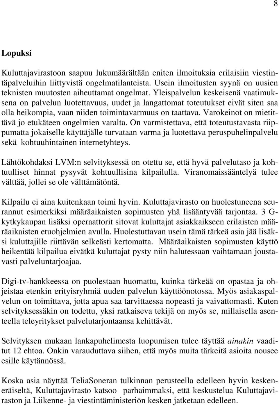 Yleispalvelun keskeisenä vaatimuksena on palvelun luotettavuus, uudet ja langattomat toteutukset eivät siten saa olla heikompia, vaan niiden toimintavarmuus on taattava.