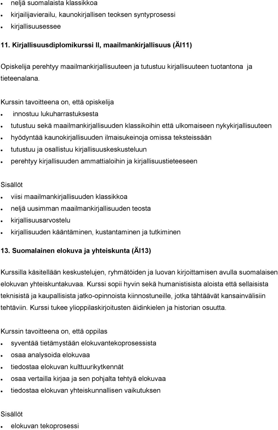 innostuu lukuharrastuksesta tutustuu sekä maailmankirjallisuuden klassikoihin että ulkomaiseen nykykirjallisuuteen hyödyntää kaunokirjallisuuden ilmaisukeinoja omissa teksteissään tutustuu ja