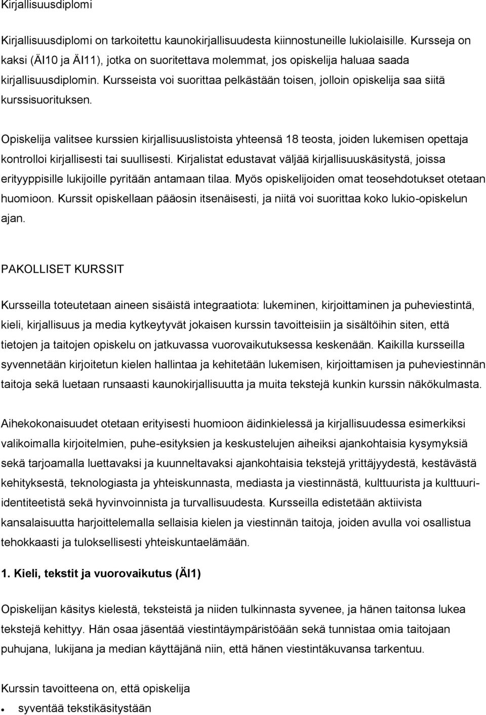 Kursseista voi suorittaa pelkästään toisen, jolloin opiskelija saa siitä kurssisuorituksen.