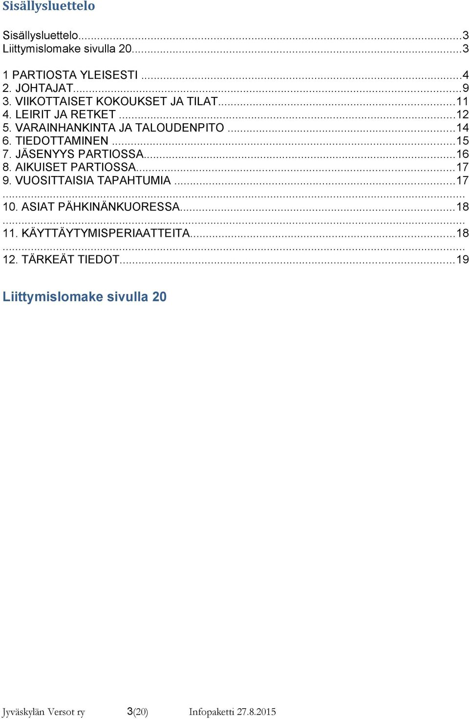 JÄSENYYS PARTIOSSA...16 8. AIKUISET PARTIOSSA...17 9. VUOSITTAISIA TAPAHTUMIA...17... 10. ASIAT PÄHKINÄNKUORESSA...18... 11.