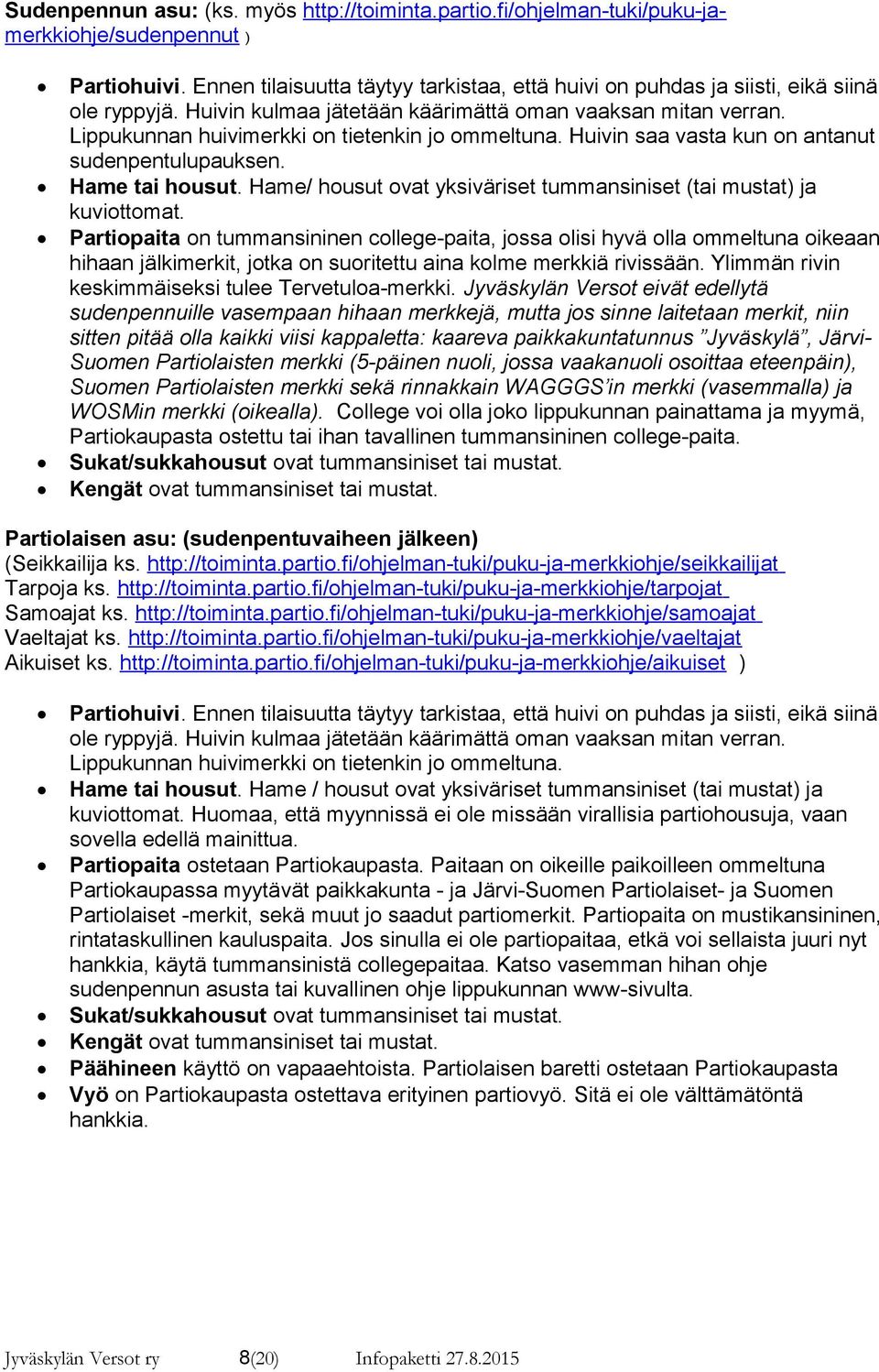 Lippukunnan huivimerkki on tietenkin jo ommeltuna. Huivin saa vasta kun on antanut sudenpentulupauksen. Hame tai housut. Hame/ housut ovat yksiväriset tummansiniset (tai mustat) ja kuviottomat.