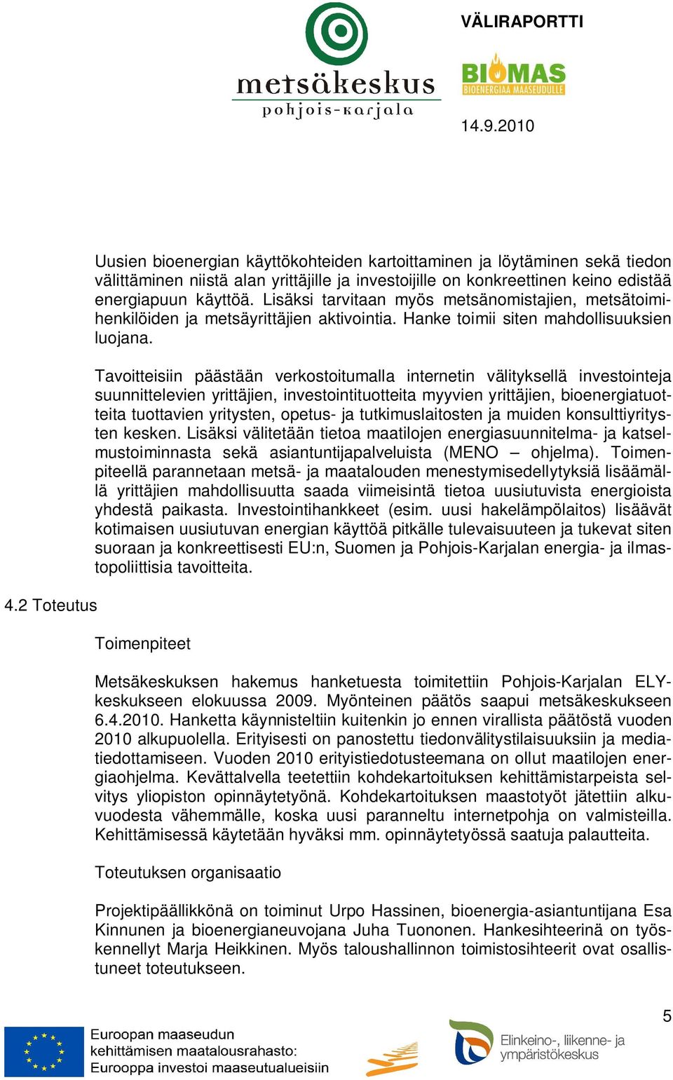 Tavoitteisiin päästään verkostoitumalla internetin välityksellä investointeja suunnittelevien yrittäjien, investointituotteita myyvien yrittäjien, bioenergiatuotteita tuottavien yritysten, opetus- ja