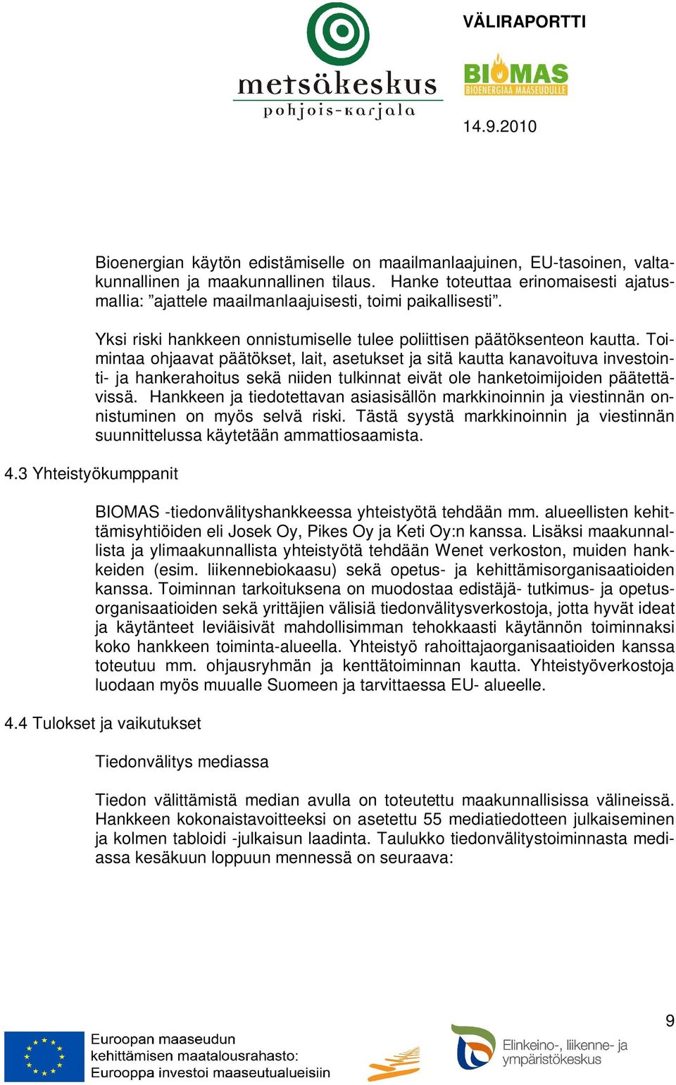 Toimintaa ohjaavat päätökset, lait, asetukset ja sitä kautta kanavoituva investointi- ja hankerahoitus sekä niiden tulkinnat eivät ole hanketoimijoiden päätettävissä.