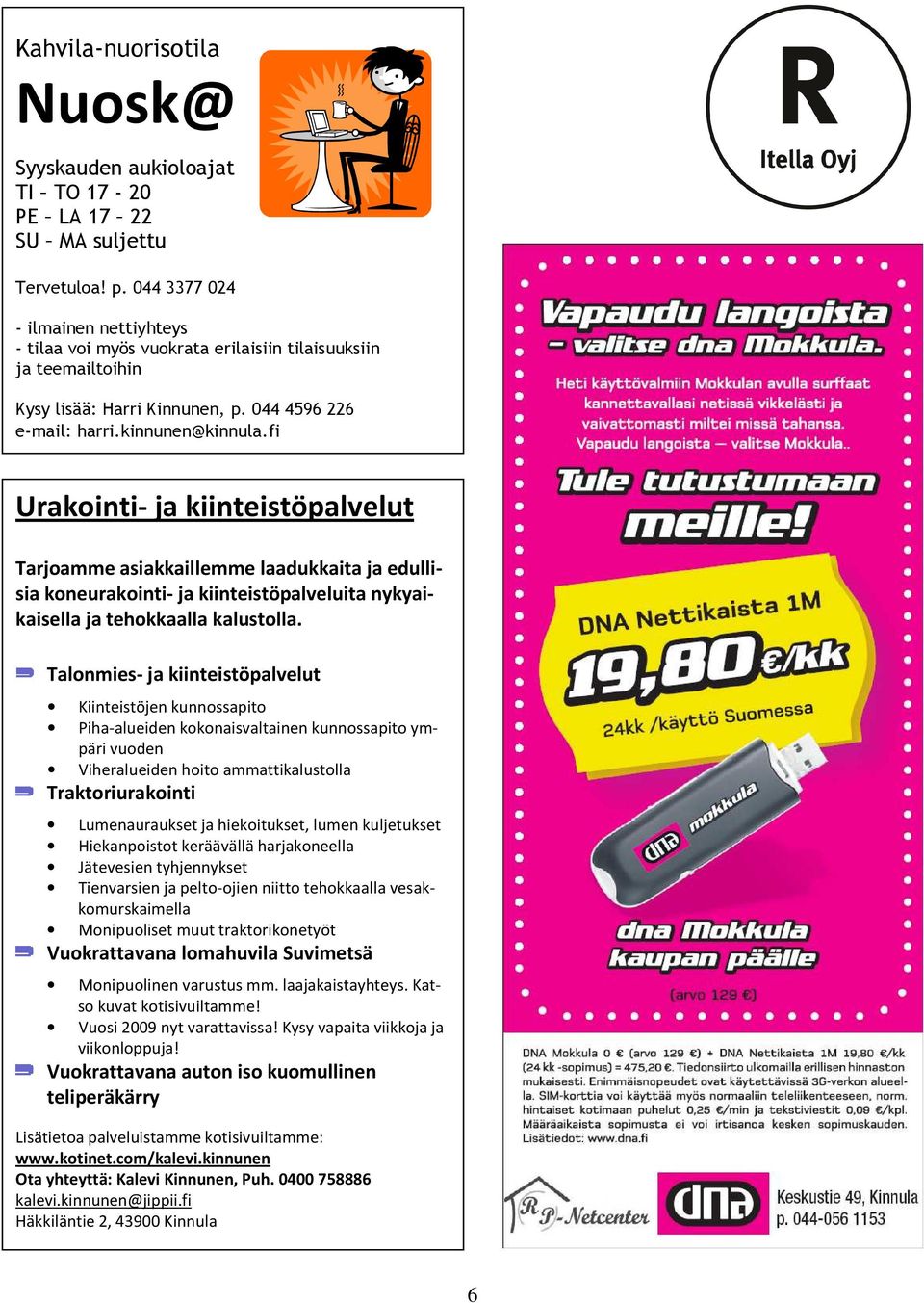 fi Urakointi- ja kiinteistöpalvelut Tarjoamme asiakkaillemme laadukkaita ja edullisia koneurakointi- ja kiinteistöpalveluita nykyaikaisella ja tehokkaalla kalustolla.