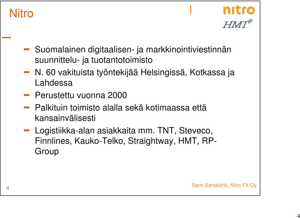 60 vakituista työntekijää Helsingissä, Kotkassa ja Lahdessa Perustettu vuonna 2000