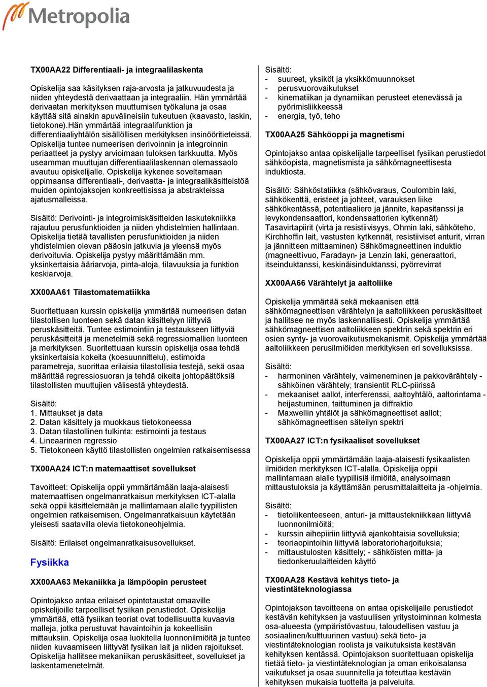 hän ymmärtää integraalifunktion ja differentiaaliyhtälön sisällöllisen merkityksen insinööritieteissä.