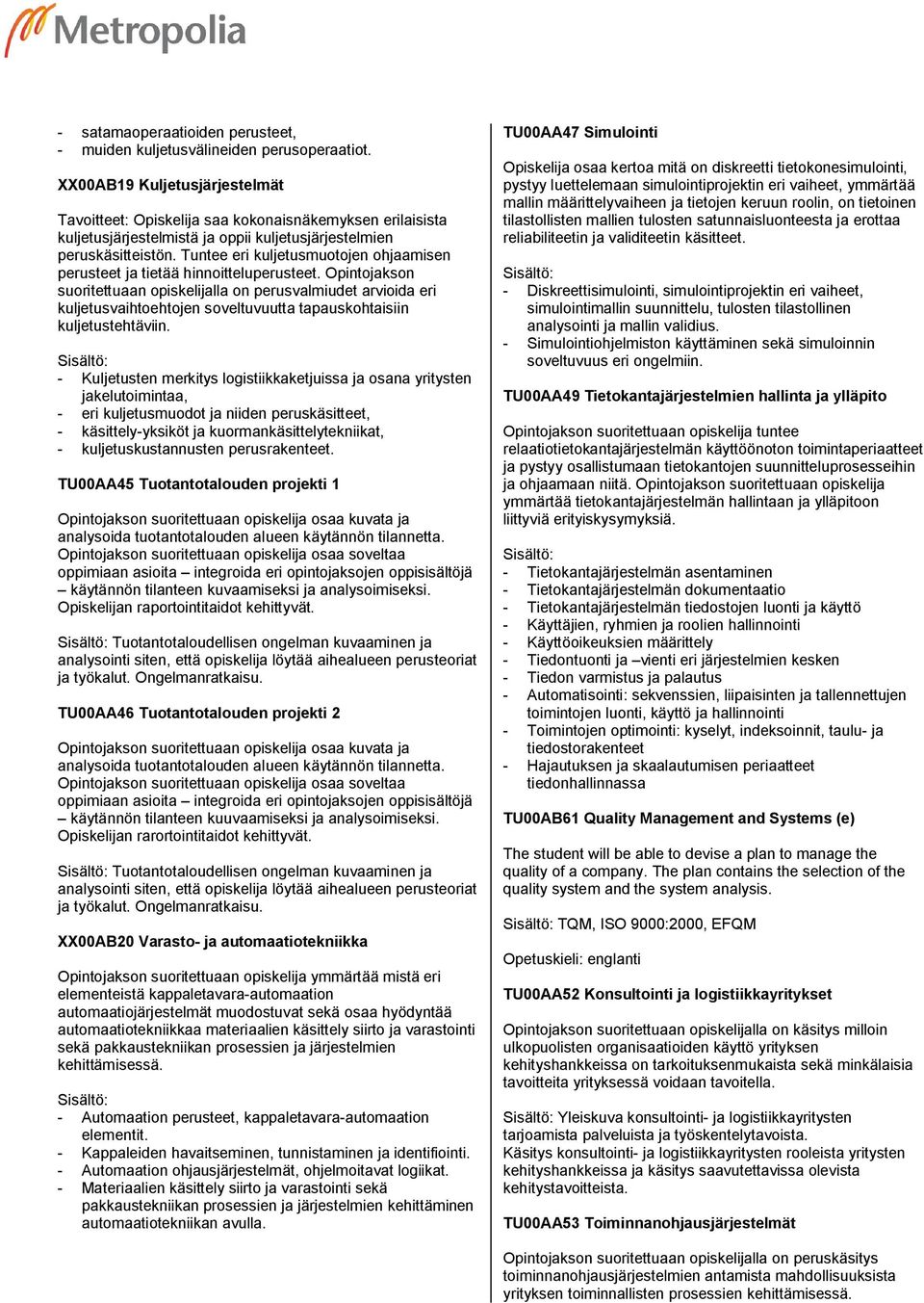Tuntee eri kuljetusmuotojen ohjaamisen perusteet ja tietää hinnoitteluperusteet.