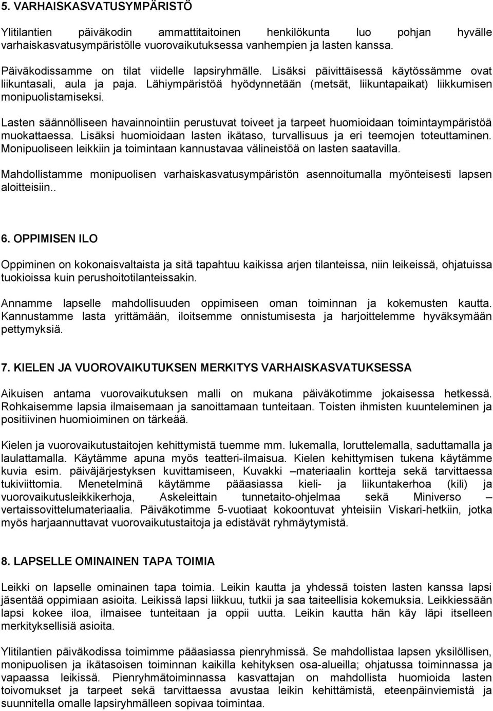 Lähiympäristöä hyödynnetään (metsät, liikuntapaikat) liikkumisen monipuolistamiseksi. Lasten säännölliseen havainnointiin perustuvat toiveet ja tarpeet huomioidaan toimintaympäristöä muokattaessa.