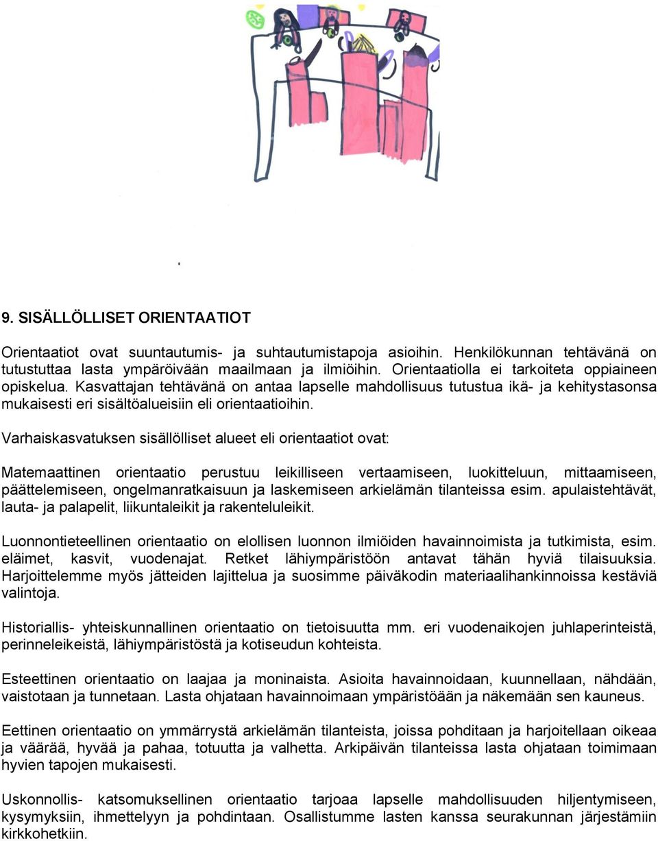 Varhaiskasvatuksen sisällölliset alueet eli orientaatiot ovat: Matemaattinen orientaatio perustuu leikilliseen vertaamiseen, luokitteluun, mittaamiseen, päättelemiseen, ongelmanratkaisuun ja