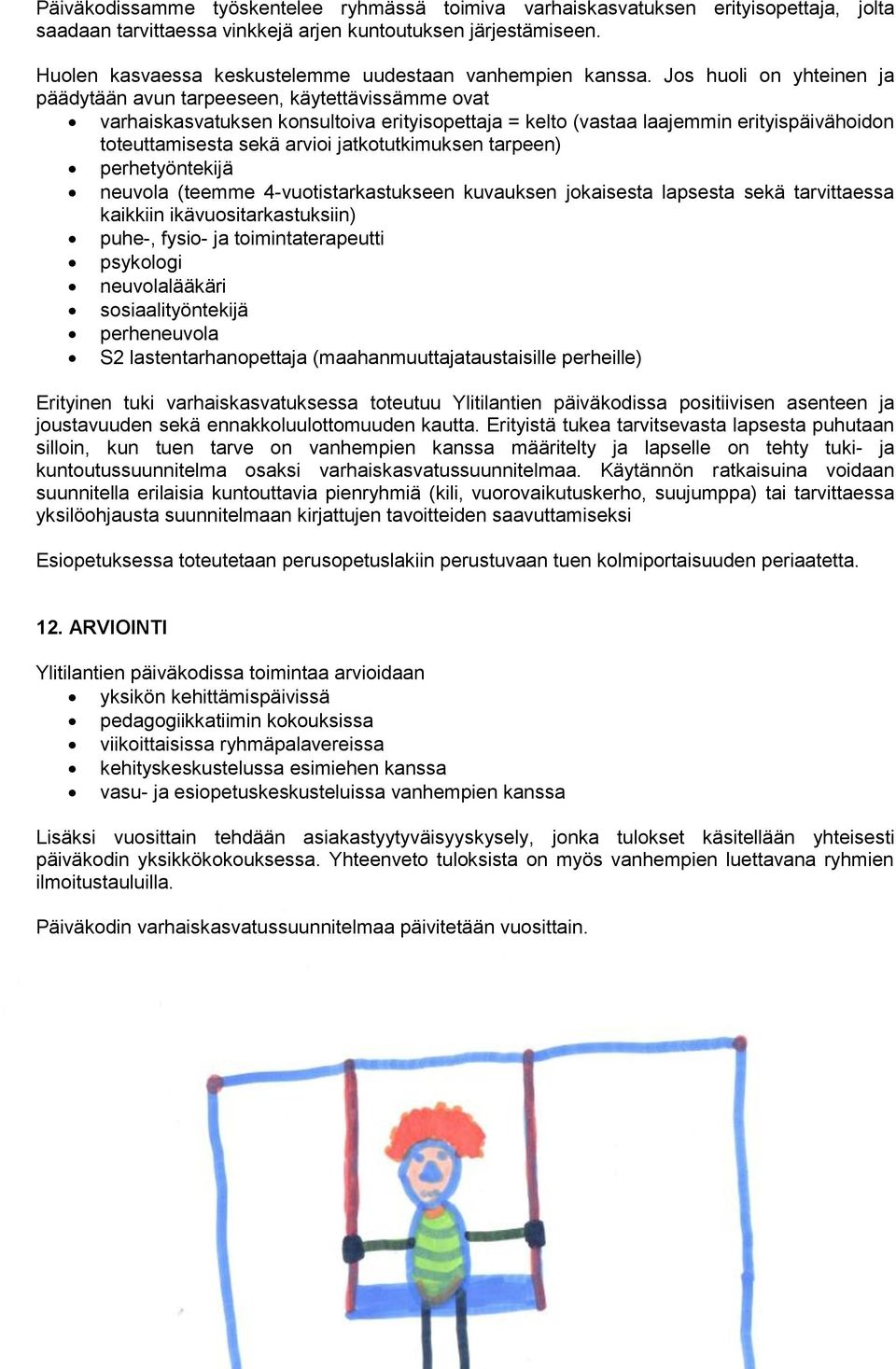 Jos huoli on yhteinen ja päädytään avun tarpeeseen, käytettävissämme ovat varhaiskasvatuksen konsultoiva erityisopettaja = kelto (vastaa laajemmin erityispäivähoidon toteuttamisesta sekä arvioi