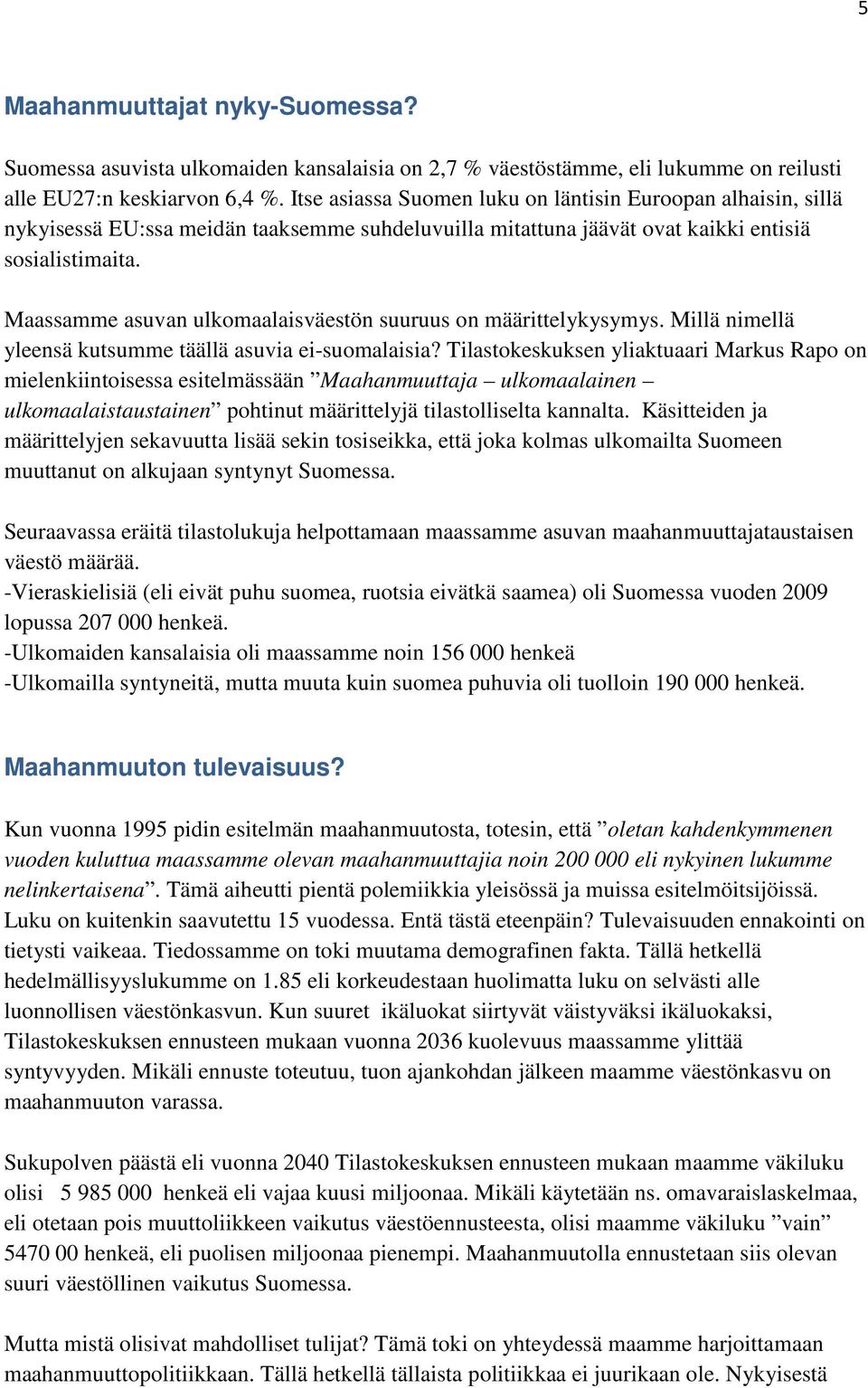 Maassamme asuvan ulkomaalaisväestön suuruus on määrittelykysymys. Millä nimellä yleensä kutsumme täällä asuvia ei-suomalaisia?