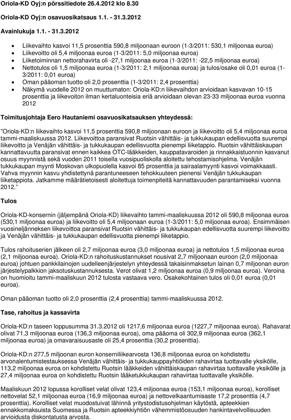 .3.2012 Avainlukuja 1.1. - 31.3.2012 Liikevaihto kasvoi 11,5 prosenttia 590,8 miljoonaan euroon (1-3/2011: 530,1 miljoonaa euroa) Liikevoitto oli 5,4 miljoonaa euroa (1-3/2011: 5,0 miljoonaa euroa)