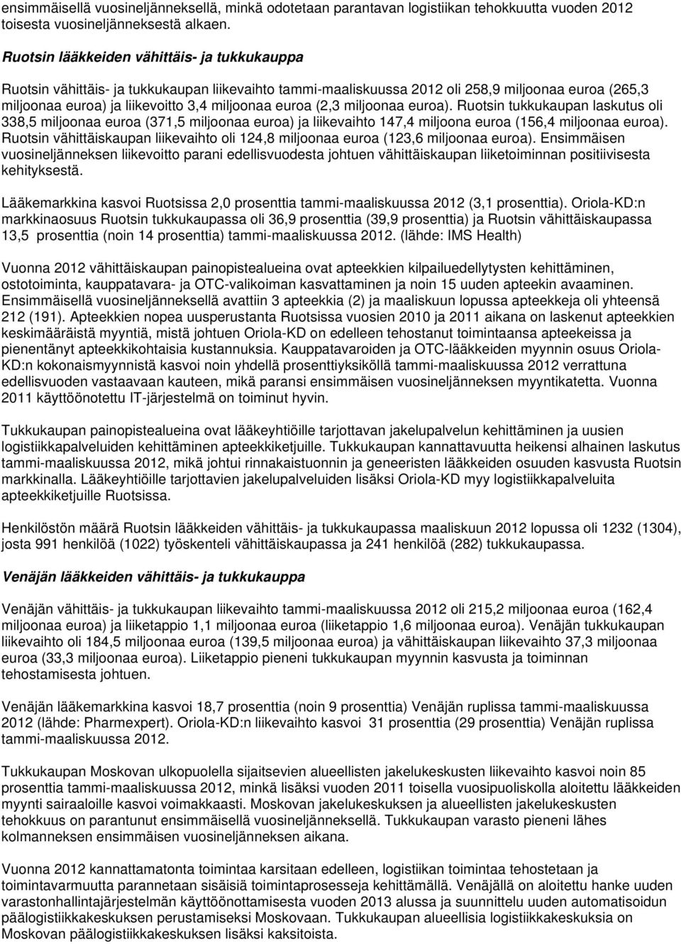 (2,3 miljoonaa euroa). Ruotsin tukkukaupan laskutus oli 338,5 miljoonaa euroa (371,5 miljoonaa euroa) ja liikevaihto 147,4 miljoona euroa (156,4 miljoonaa euroa).