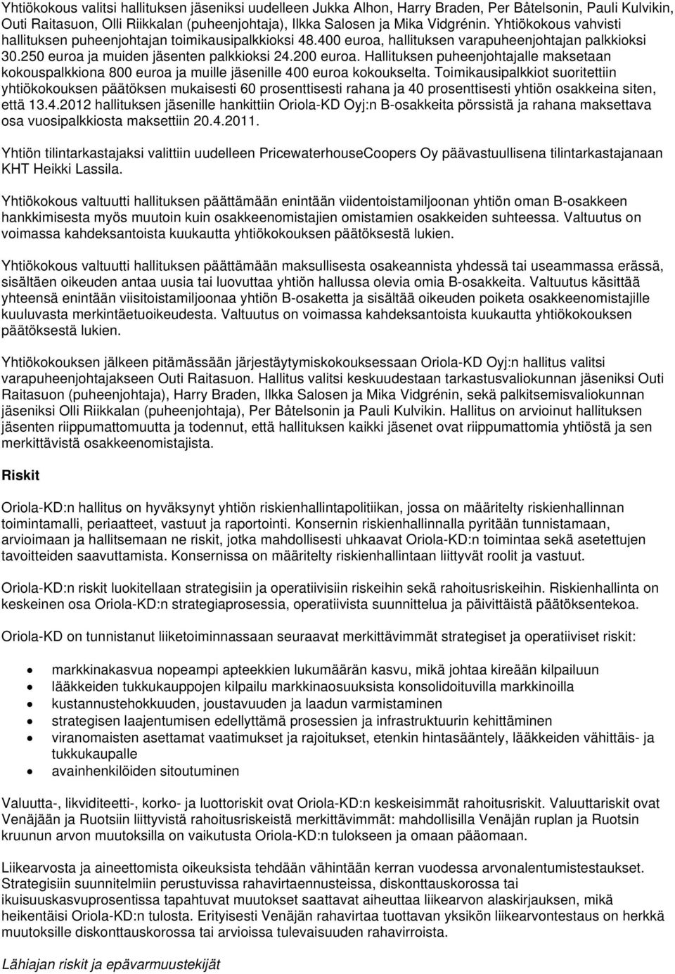 Hallituksen puheenjohtajalle maksetaan kokouspalkkiona 800 euroa ja muille jäsenille 400 euroa kokoukselta.