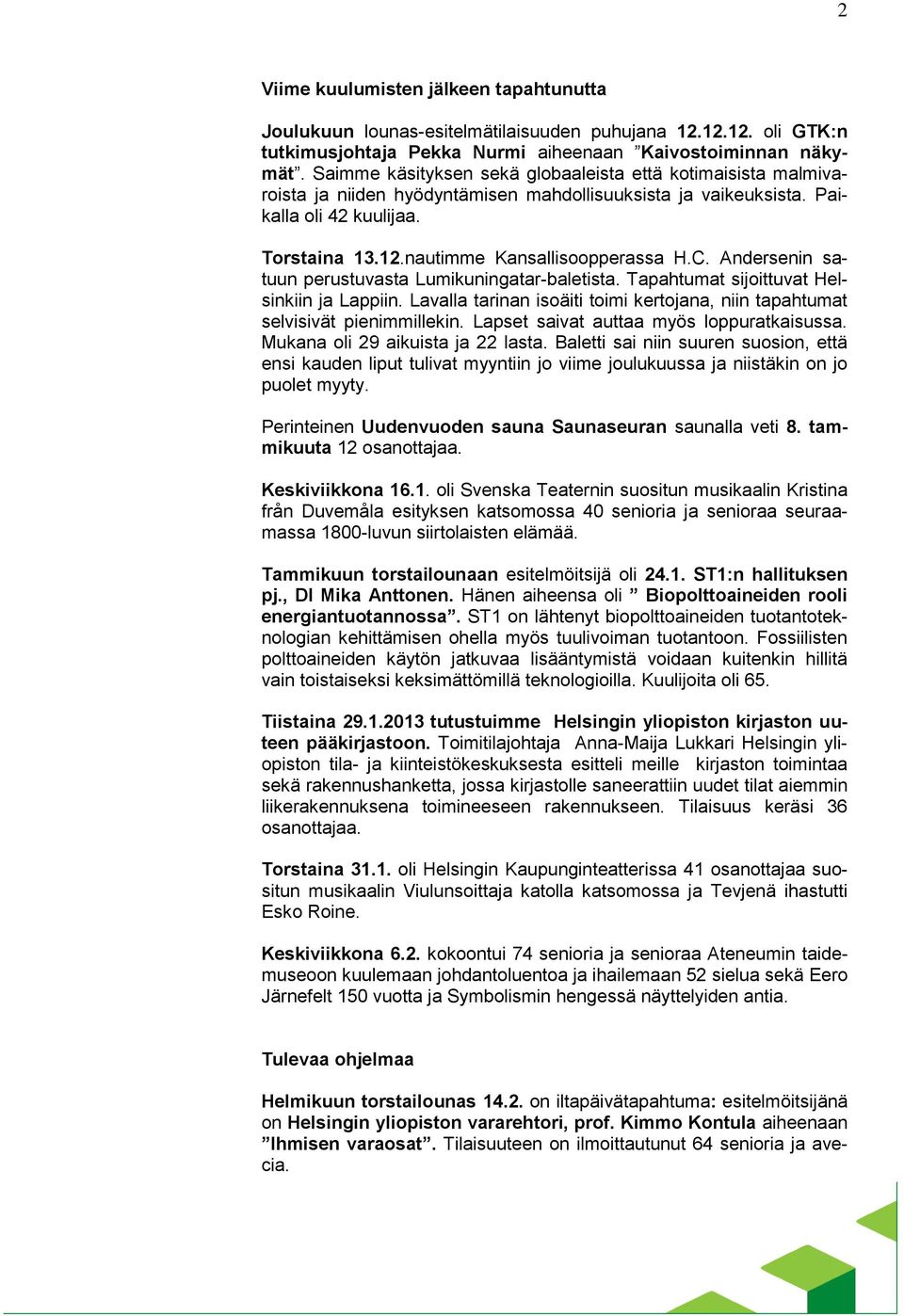C. Andersenin satuun perustuvasta Lumikuningatar-baletista. Tapahtumat sijoittuvat Helsinkiin ja Lappiin. Lavalla tarinan isoäiti toimi kertojana, niin tapahtumat selvisivät pienimmillekin.