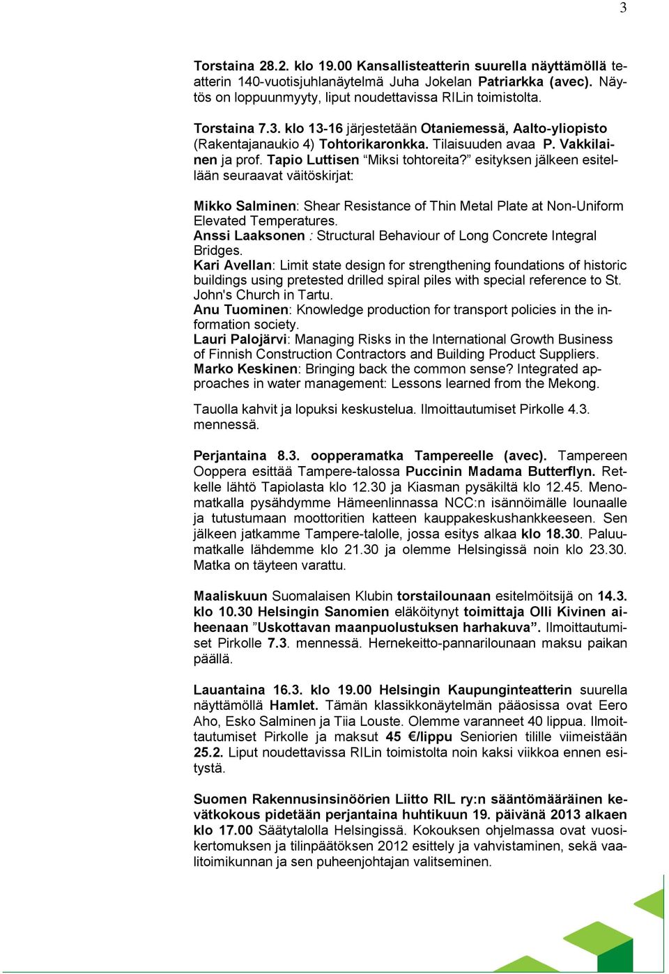 esityksen jälkeen esitellään seuraavat väitöskirjat: Mikko Salminen: Shear Resistance of Thin Metal Plate at Non-Uniform Elevated Temperatures.