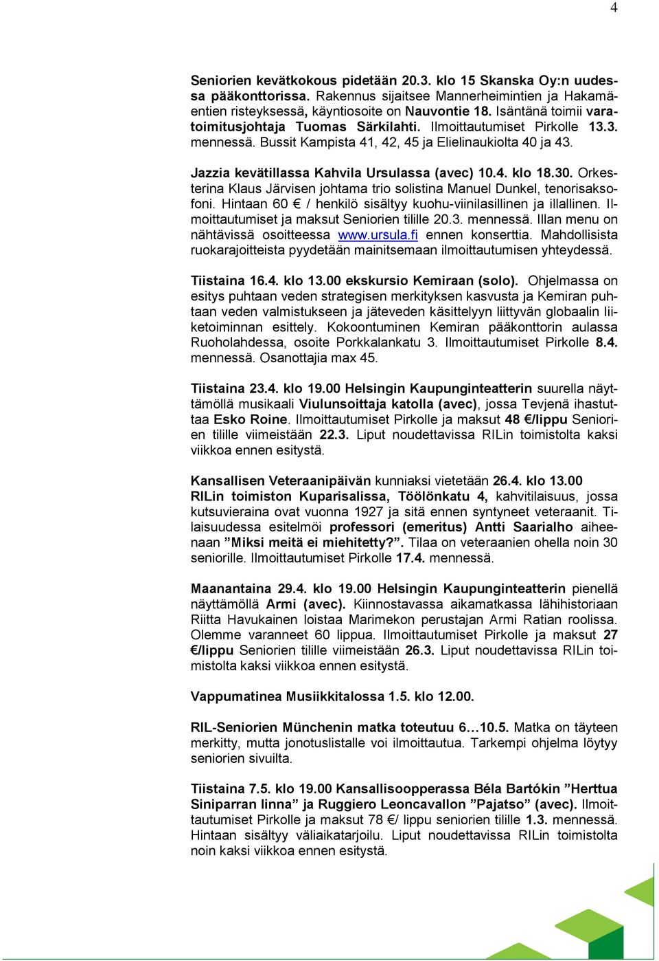 Jazzia kevätillassa Kahvila Ursulassa (avec) 10.4. klo 18.30. Orkesterina Klaus Järvisen johtama trio solistina Manuel Dunkel, tenorisaksofoni.