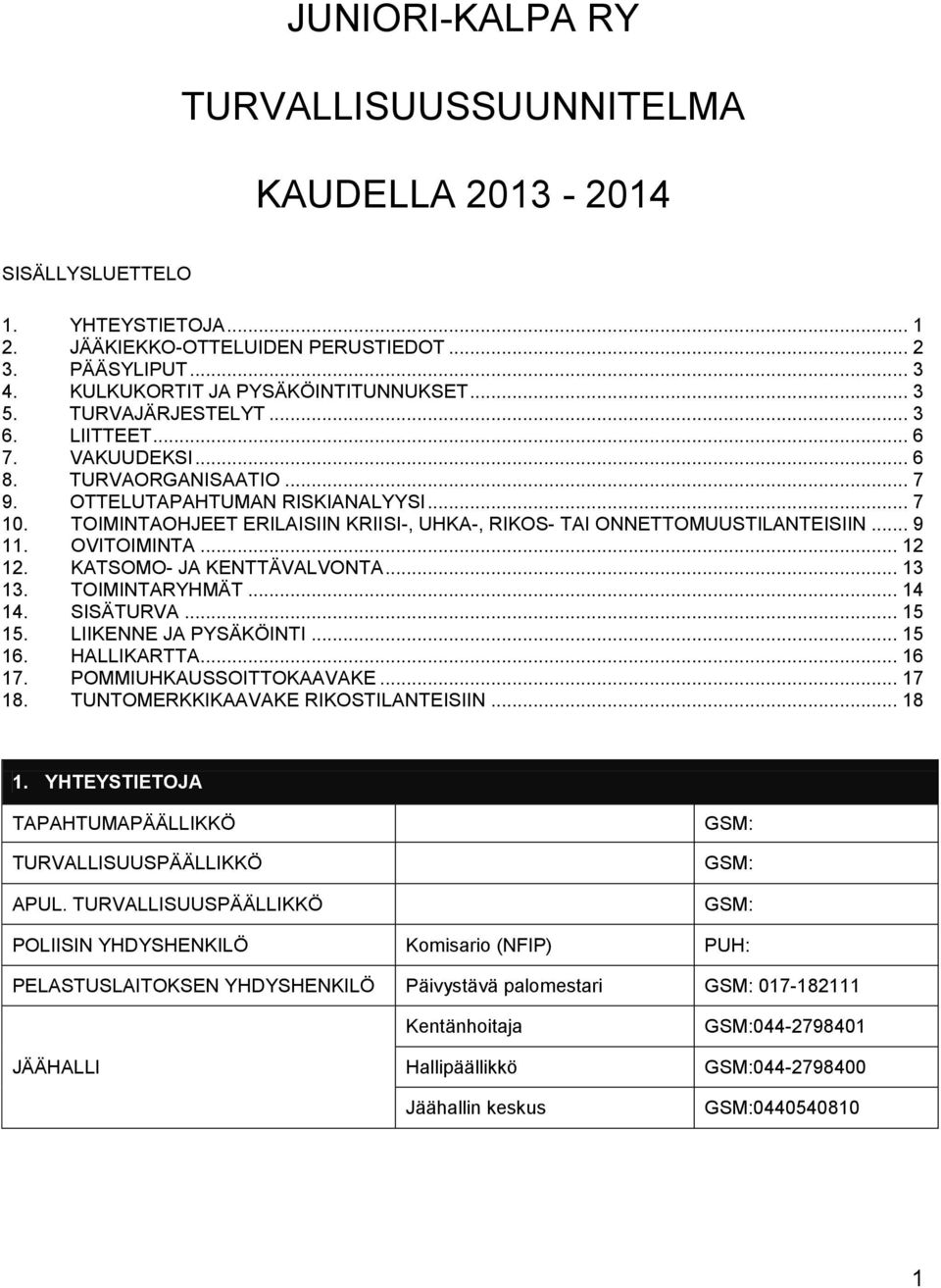 TOIMINTAOHJEET ERILAISIIN KRIISI-, UHKA-, RIKOS- TAI ONNETTOMUUSTILANTEISIIN... 9 11. OVITOIMINTA... 12 12. KATSOMO- JA KENTTÄVALVONTA... 13 13. TOIMINTARYHMÄT... 14 14. SISÄTURVA... 15 15.