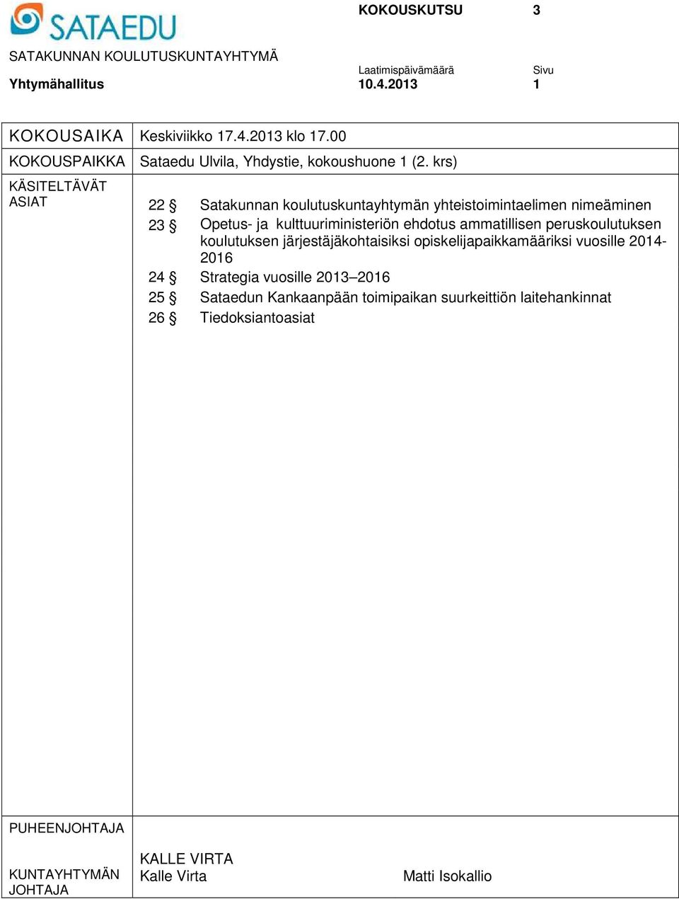 krs) KÄSITELTÄVÄT ASIAT 22 Satakunnan koulutuskuntayhtymän yhteistoimintaelimen nimeäminen 23 Opetus- ja kulttuuriministeriön ehdotus ammatillisen