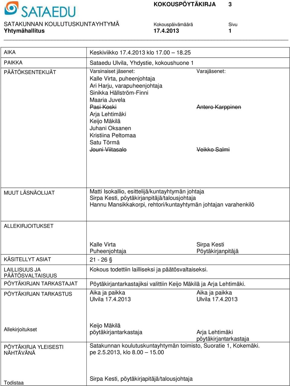 Koski Antero Karppinen Arja Lehtimäki Keijo Mäkilä Juhani Oksanen Kristiina Peltomaa Satu Törmä Jouni Viitasalo Veikko Salmi MUUT LÄSNÄOLIJAT Matti Isokallio, esittelijä/kuntayhtymän johtaja Sirpa