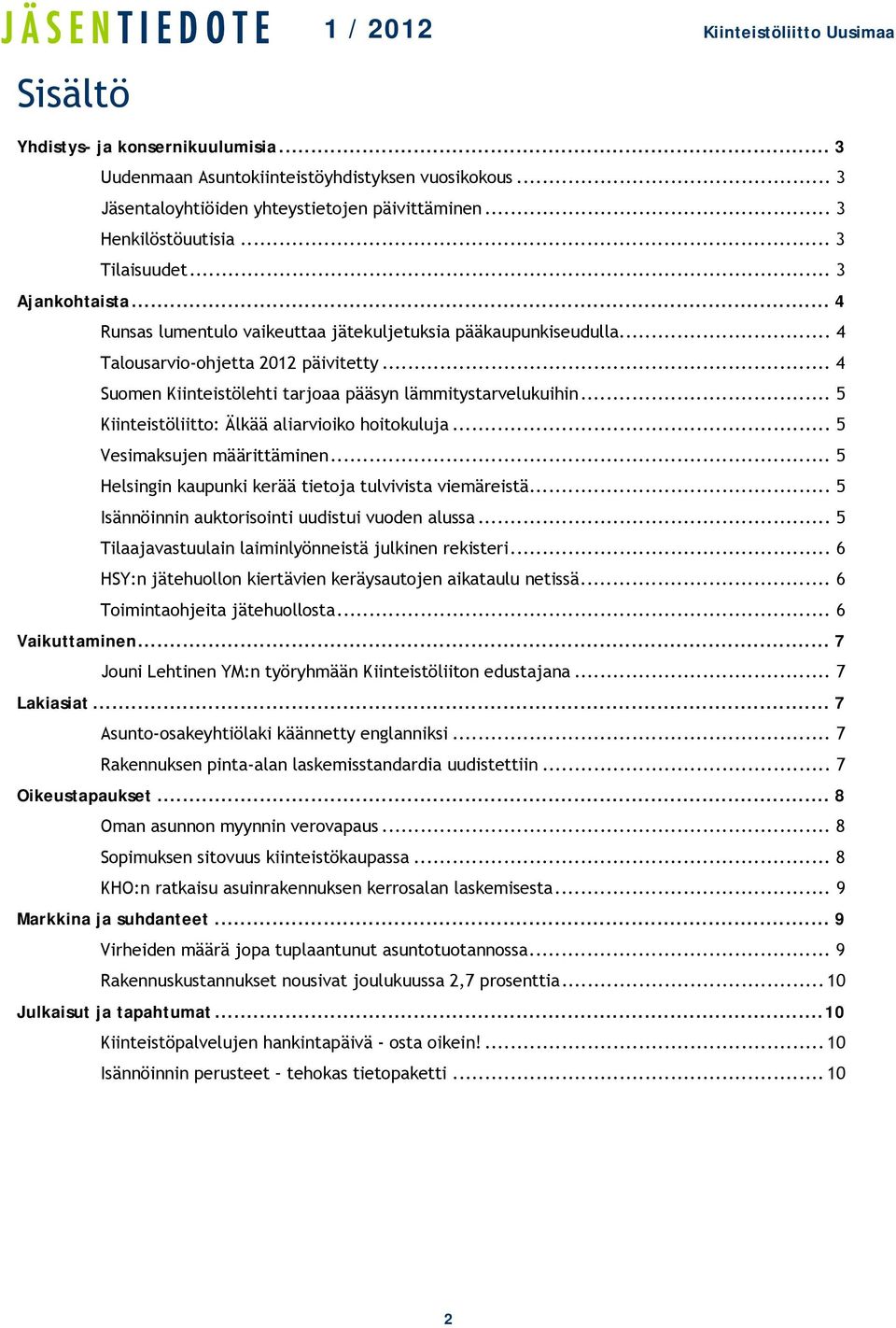 .. 5 Kiinteistöliitto: Älkää aliarvioiko hoitokuluja... 5 Vesimaksujen määrittäminen... 5 Helsingin kaupunki kerää tietoja tulvivista viemäreistä... 5 Isännöinnin auktorisointi uudistui vuoden alussa.