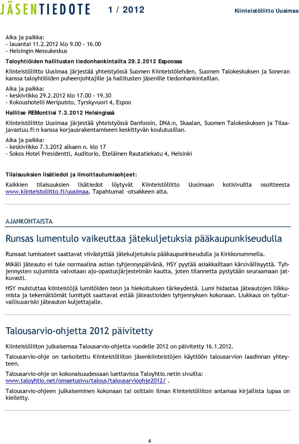 Talokeskuksen ja Soneran kanssa taloyhtiöiden puheenjohtajille ja hallitusten jäsenille tiedonhankintaillan. Aika ja paikka: - keskiviikko 29.2.2012 klo 17.00-19.