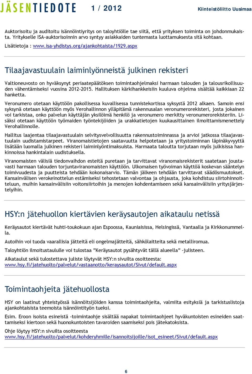 aspx Tilaajavastuulain laiminlyönneistä julkinen rekisteri Valtioneuvosto on hyväksynyt periaatepäätöksen toimintaohjelmaksi harmaan talouden ja talousrikollisuuden vähentämiseksi vuosina 2012-2015.