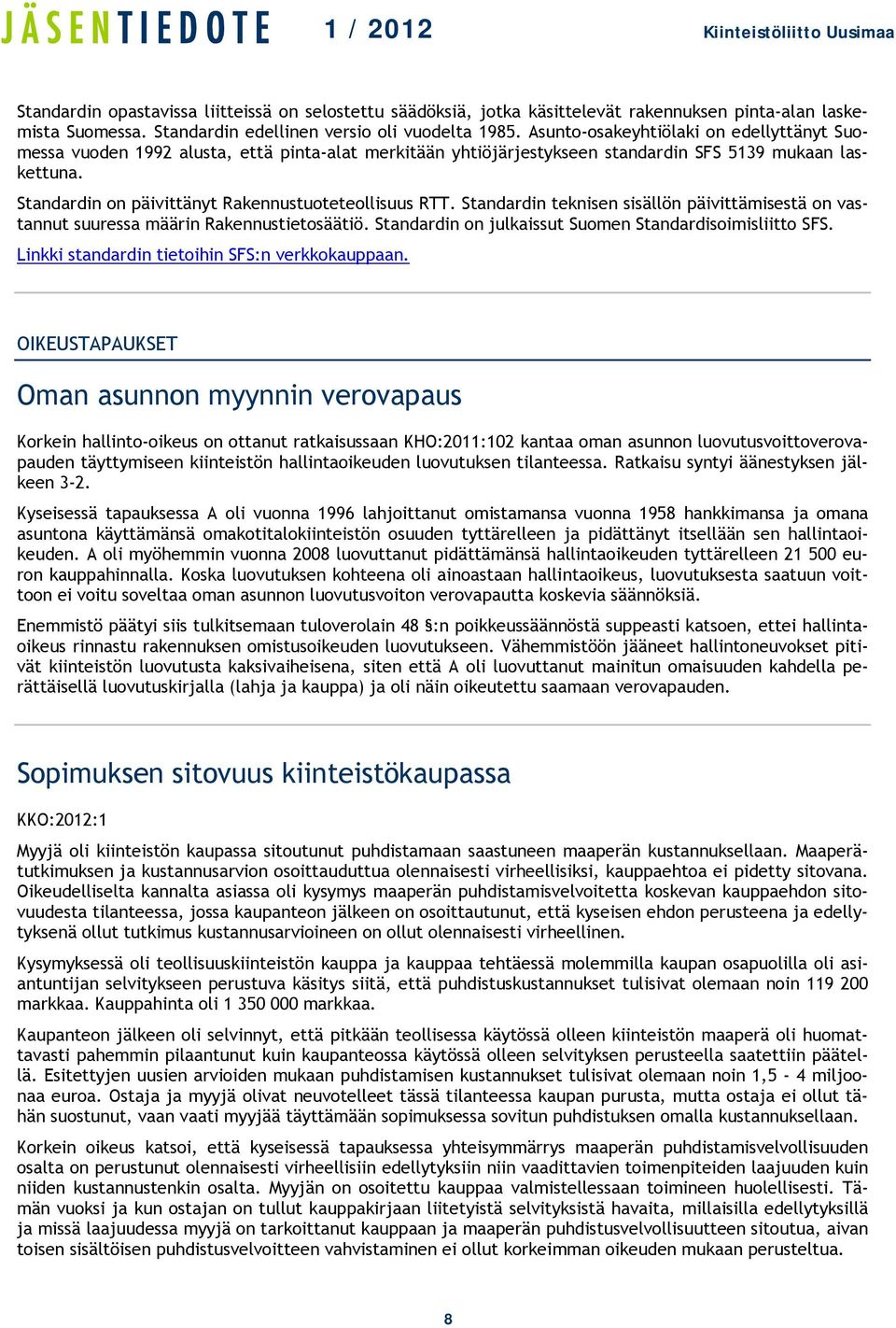 Standardin on päivittänyt Rakennustuoteteollisuus RTT. Standardin teknisen sisällön päivittämisestä on vastannut suuressa määrin Rakennustietosäätiö.