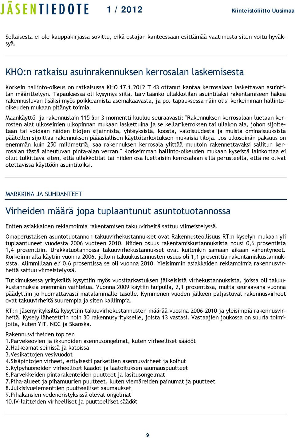 Tapauksessa oli kysymys siitä, tarvitaanko ullakkotilan asuintilaksi rakentamiseen hakea rakennusluvan lisäksi myös poikkeamista asemakaavasta, ja po.