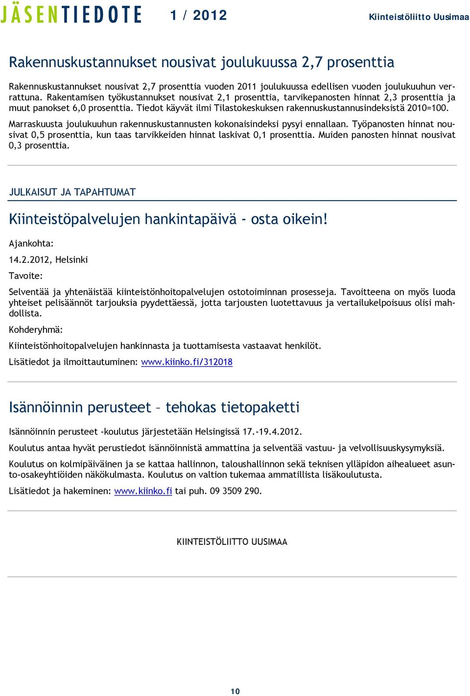 Marraskuusta joulukuuhun rakennuskustannusten kokonaisindeksi pysyi ennallaan. Työpanosten hinnat nousivat 0,5 prosenttia, kun taas tarvikkeiden hinnat laskivat 0,1 prosenttia.