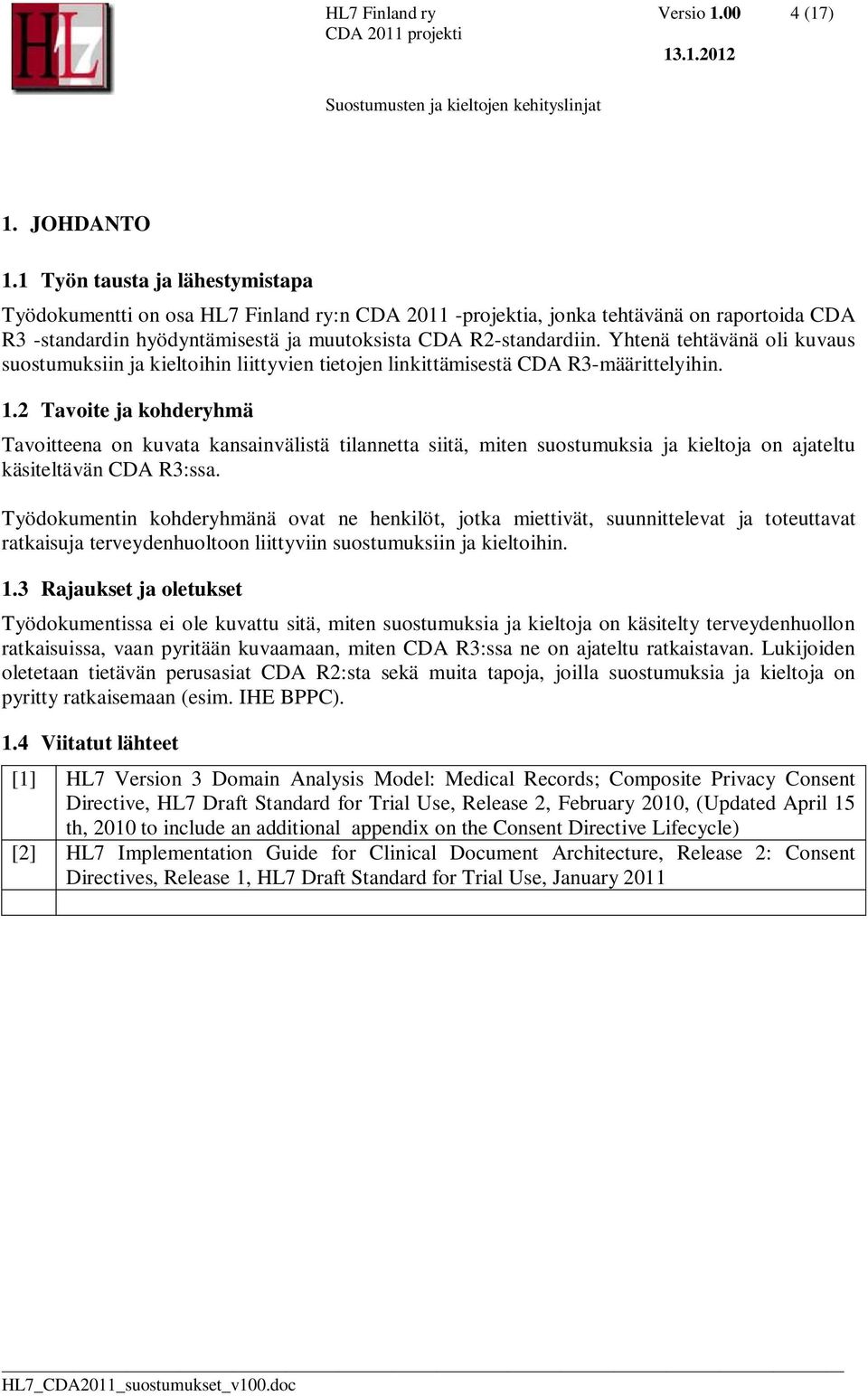 Yhtenä tehtävänä oli kuvaus suostumuksiin ja kieltoihin liittyvien tietojen linkittämisestä CDA R3-määrittelyihin. 1.