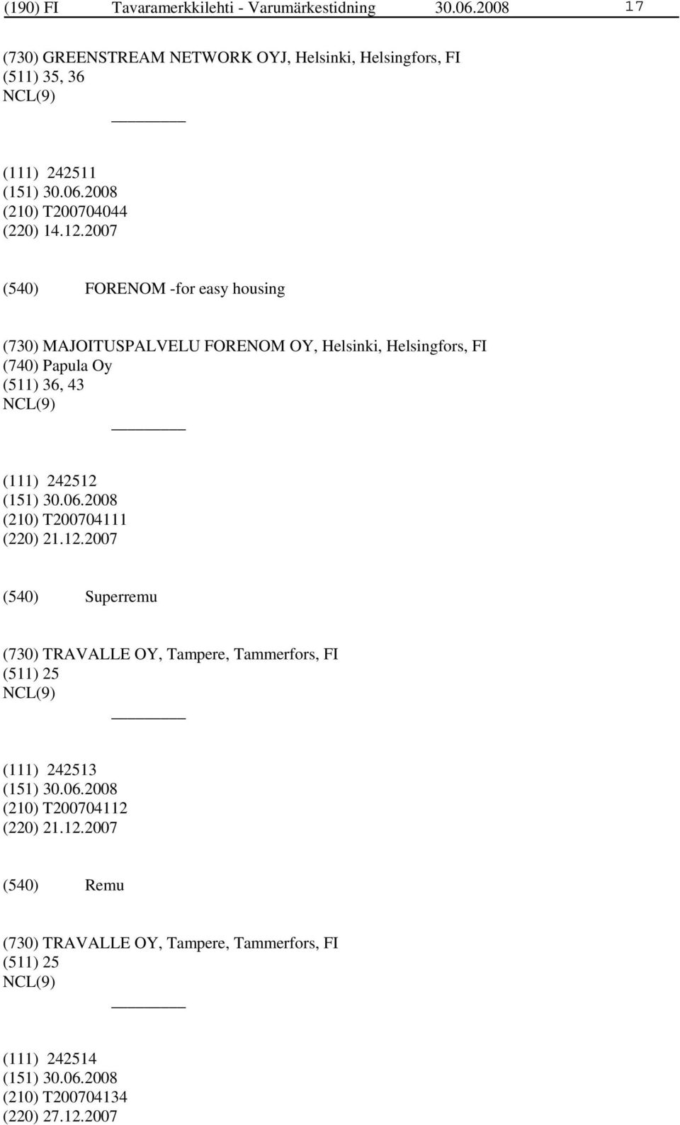 2007 FORENOM -for easy housing (730) MAJOITUSPALVELU FORENOM OY, Helsinki, Helsingfors, FI (740) Papula Oy (511) 36, 43 (111) 242512