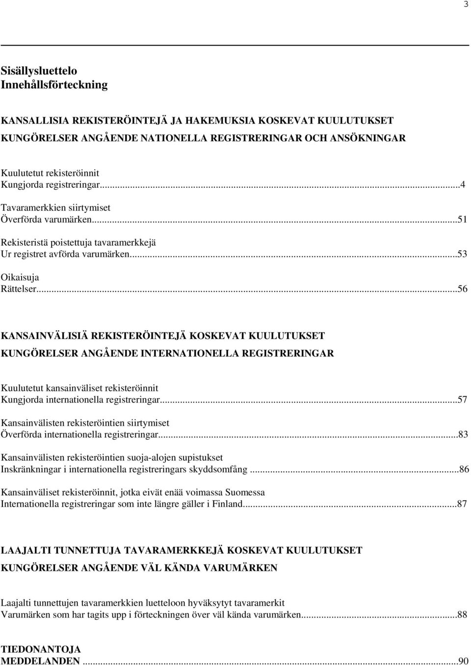 ..56 KANSAINVÄLISIÄ REKISTERÖINTEJÄ KOSKEVAT KUULUTUKSET KUNGÖRELSER ANGÅENDE INTERNATIONELLA REGISTRERINGAR Kuulutetut kansainväliset rekisteröinnit Kungjorda internationella registreringar.