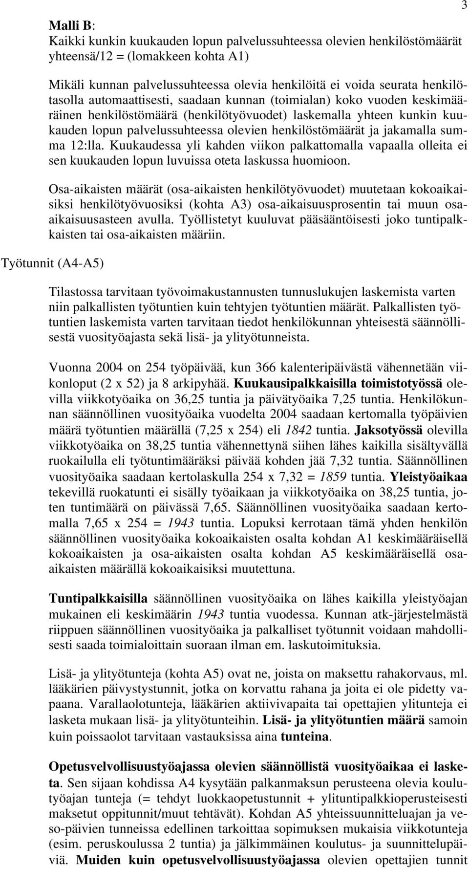 jakamalla summa 12:lla. Kuukaudessa yli kahden viikon palkattomalla vapaalla olleita ei sen kuukauden lopun luvuissa oteta laskussa huomioon.